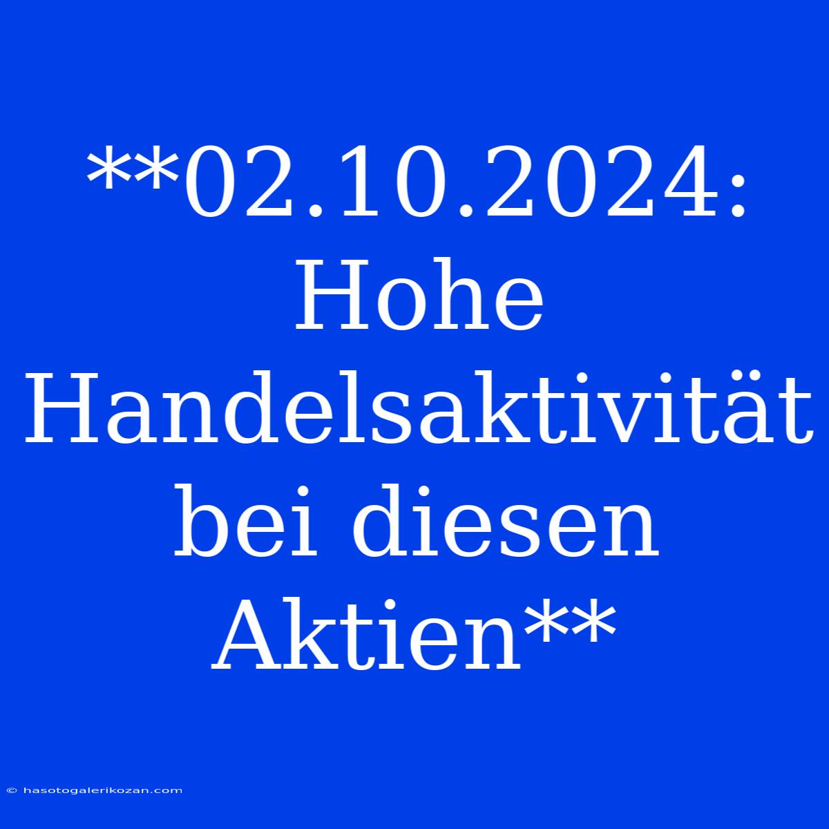 **02.10.2024: Hohe Handelsaktivität Bei Diesen Aktien**