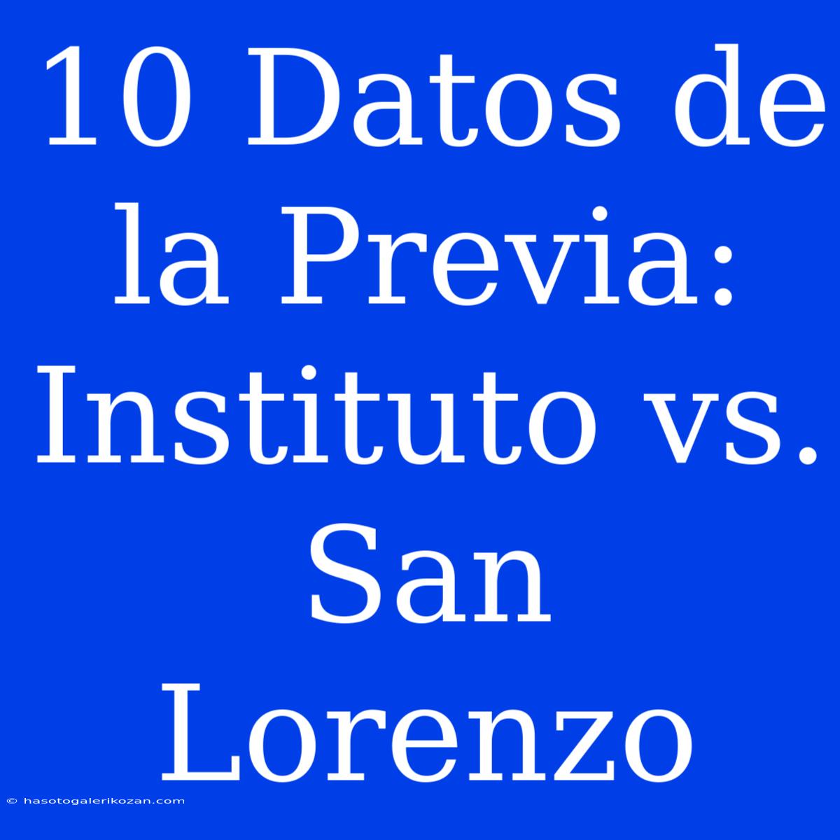 10 Datos De La Previa: Instituto Vs. San Lorenzo