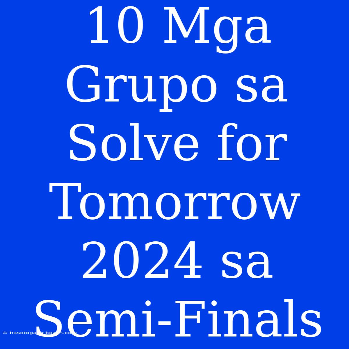 10 Mga Grupo Sa Solve For Tomorrow 2024 Sa Semi-Finals