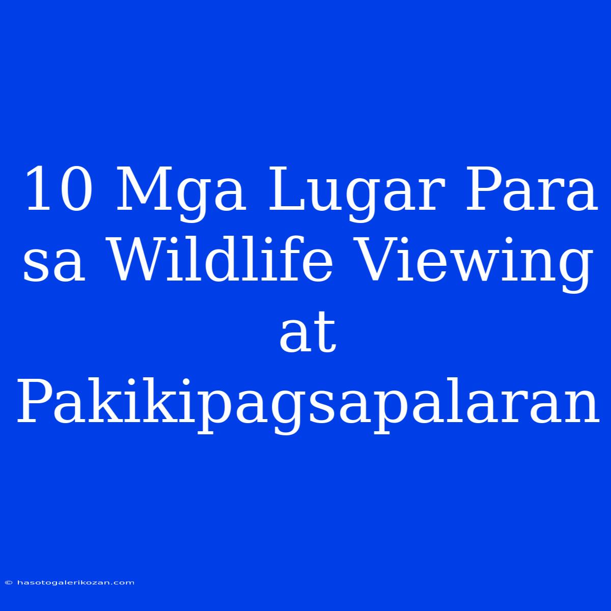 10 Mga Lugar Para Sa Wildlife Viewing At Pakikipagsapalaran