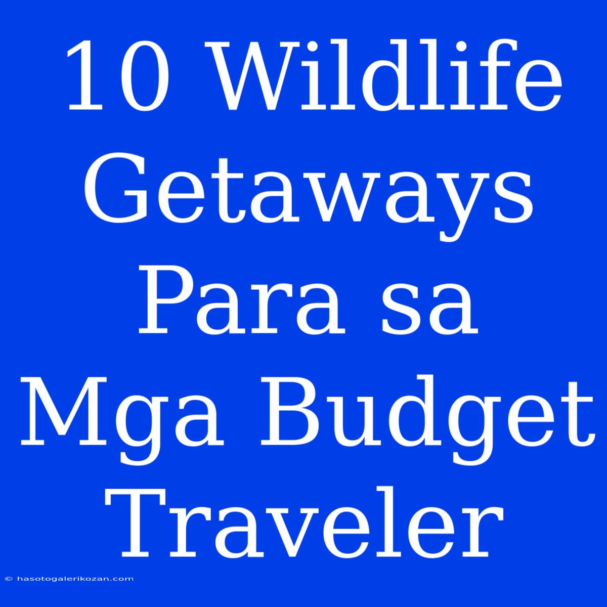 10 Wildlife Getaways Para Sa Mga Budget Traveler