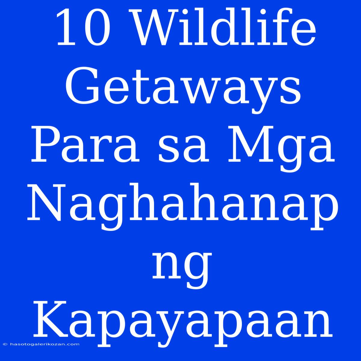 10 Wildlife Getaways Para Sa Mga Naghahanap Ng Kapayapaan