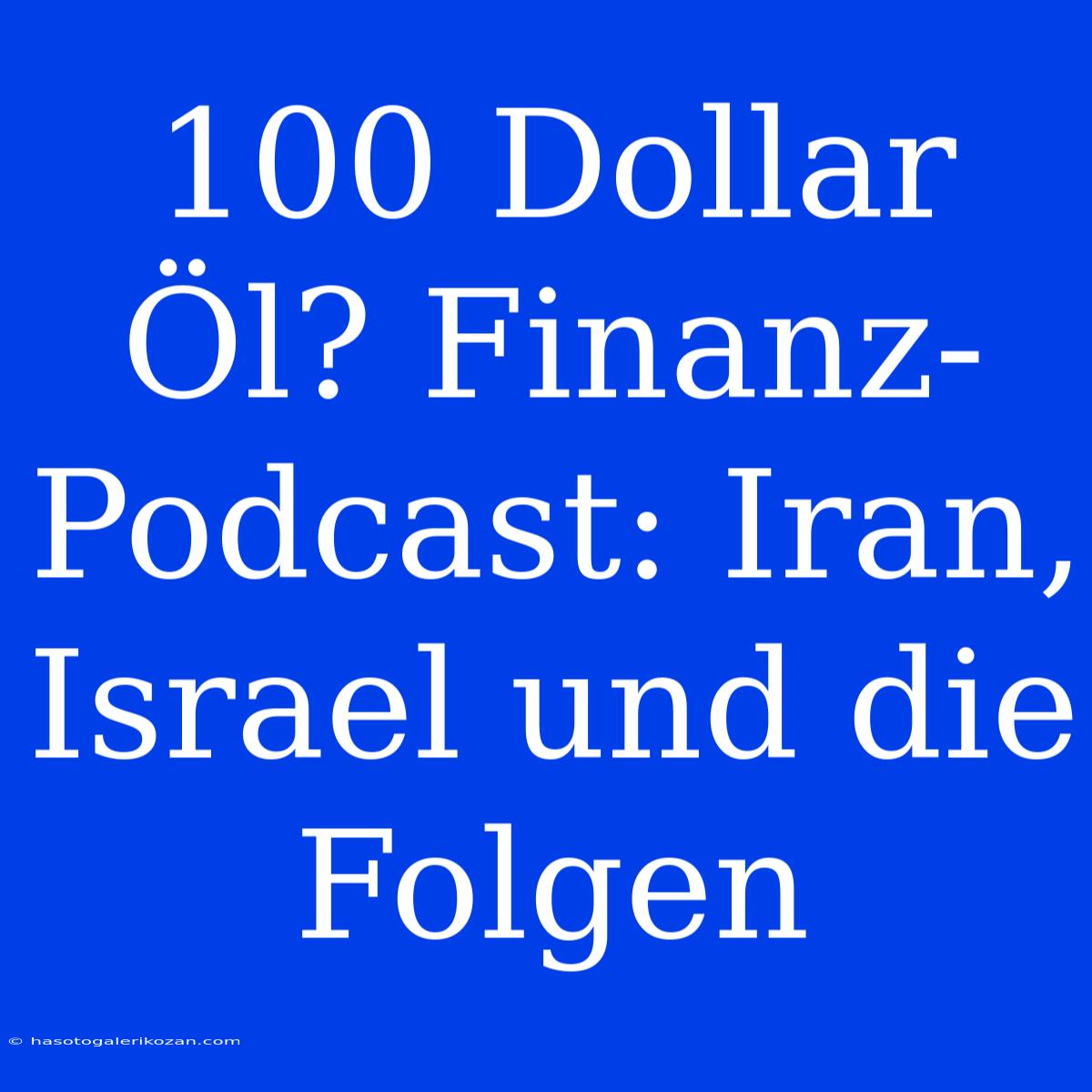 100 Dollar Öl? Finanz-Podcast: Iran, Israel Und Die Folgen