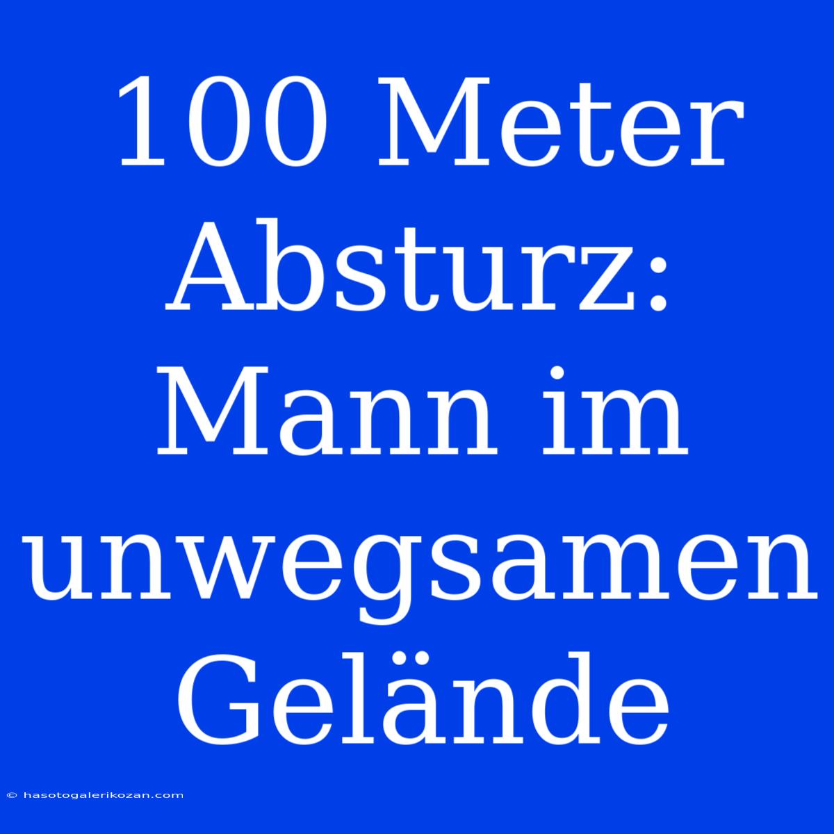 100 Meter Absturz: Mann Im Unwegsamen Gelände