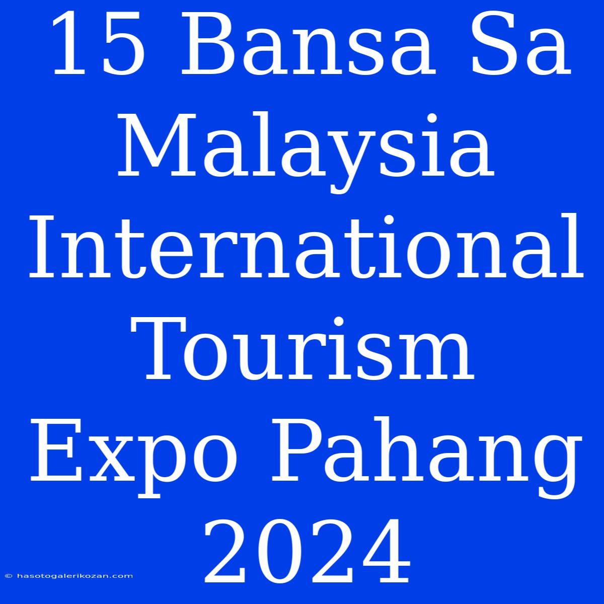 15 Bansa Sa Malaysia International Tourism Expo Pahang 2024