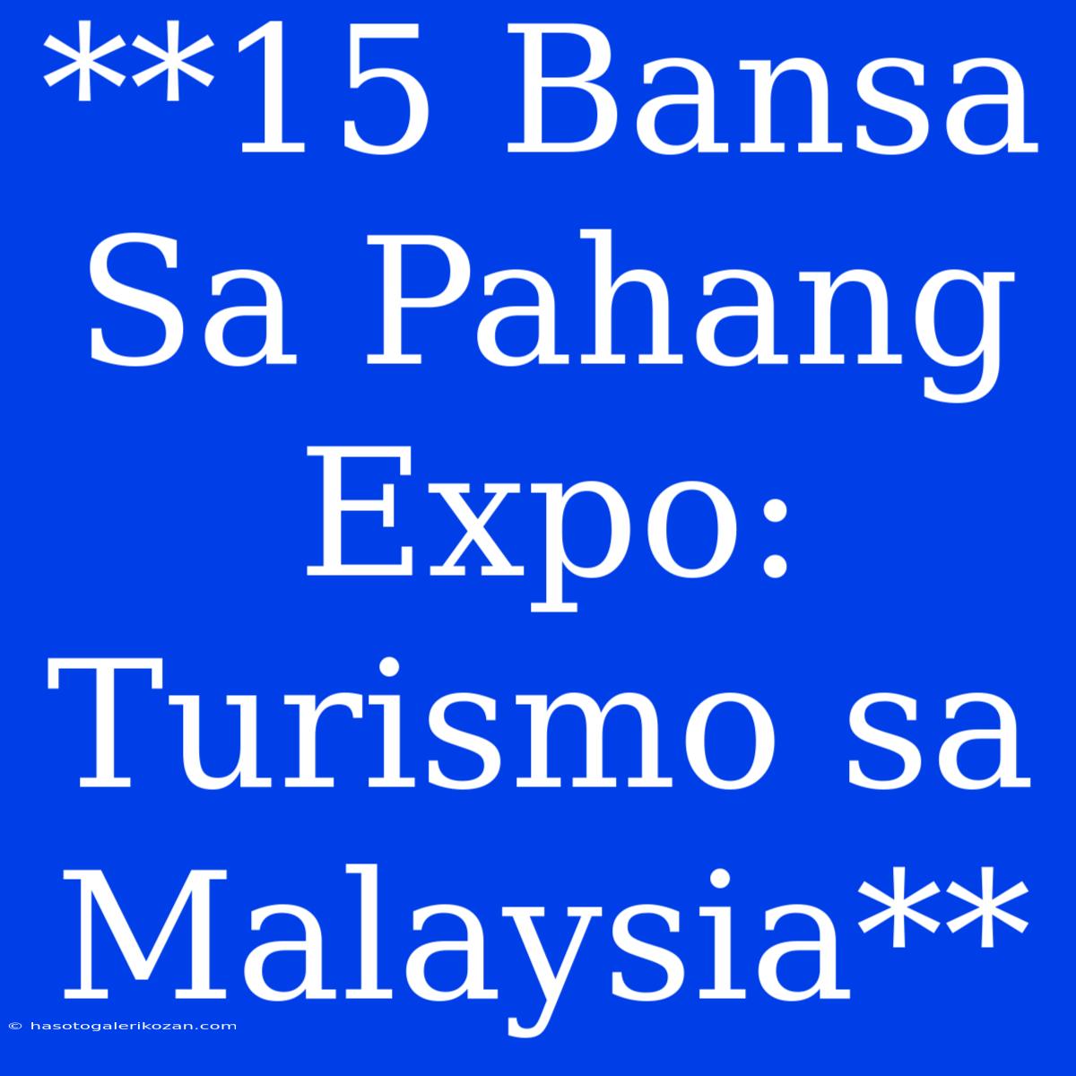 **15 Bansa Sa Pahang Expo: Turismo Sa Malaysia**