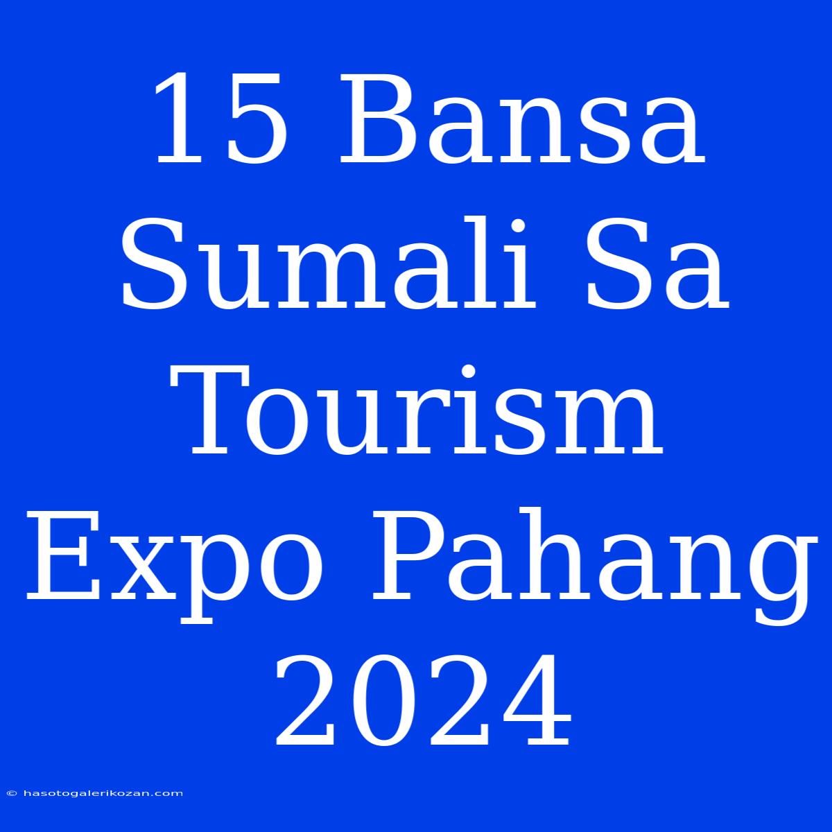 15 Bansa Sumali Sa Tourism Expo Pahang 2024