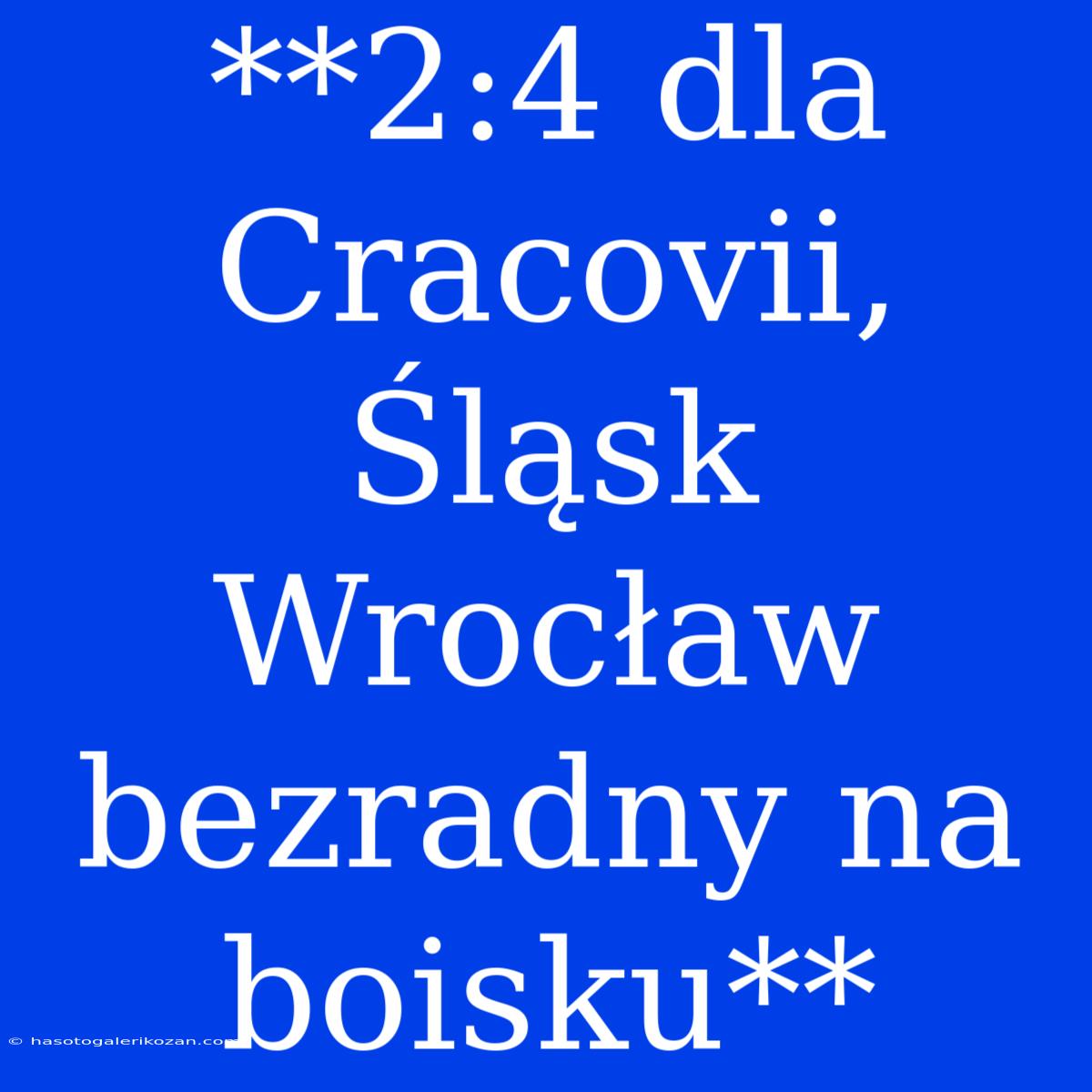 **2:4 Dla Cracovii, Śląsk Wrocław Bezradny Na Boisku**