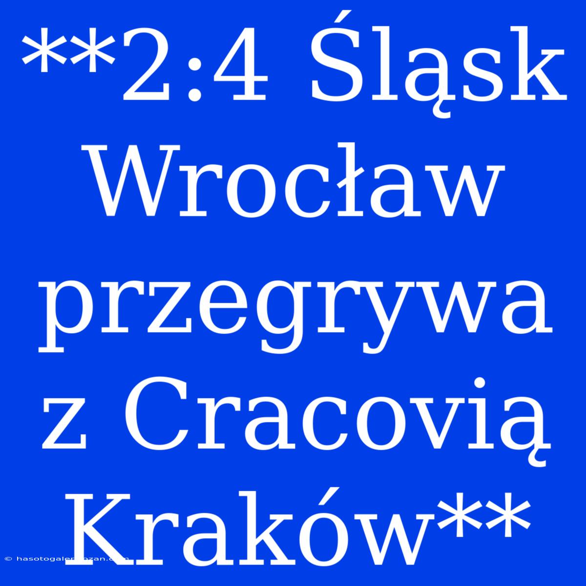 **2:4 Śląsk Wrocław Przegrywa Z Cracovią Kraków**