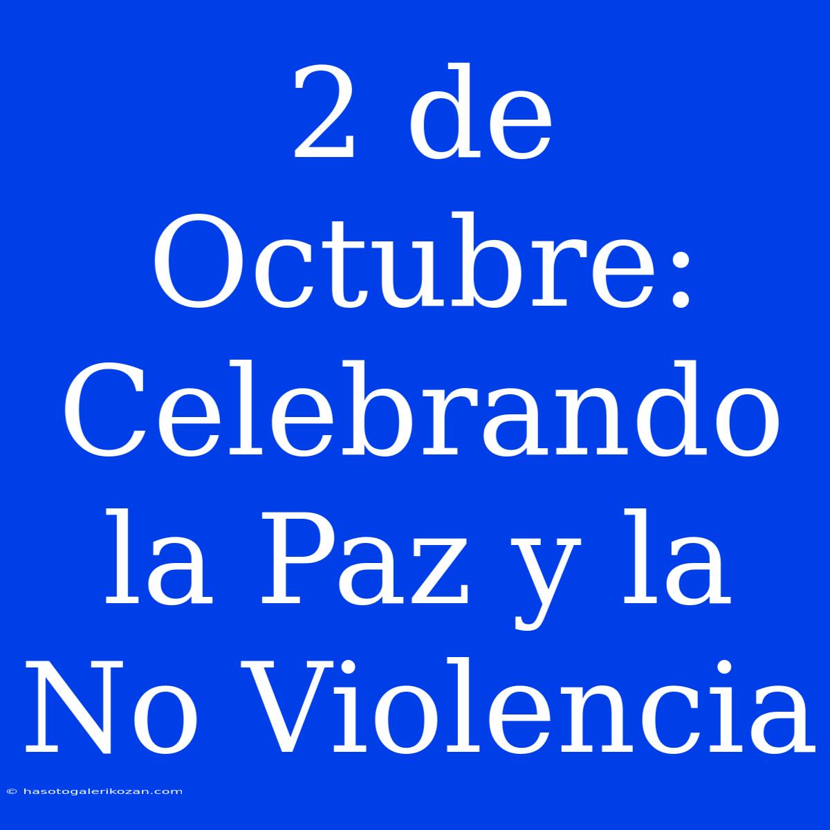 2 De Octubre: Celebrando La Paz Y La No Violencia