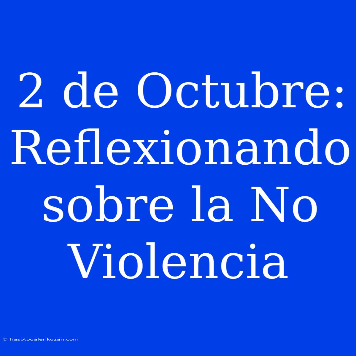 2 De Octubre: Reflexionando Sobre La No Violencia