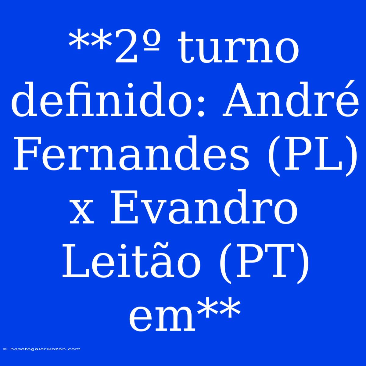 **2º Turno Definido: André Fernandes (PL) X Evandro Leitão (PT) Em**