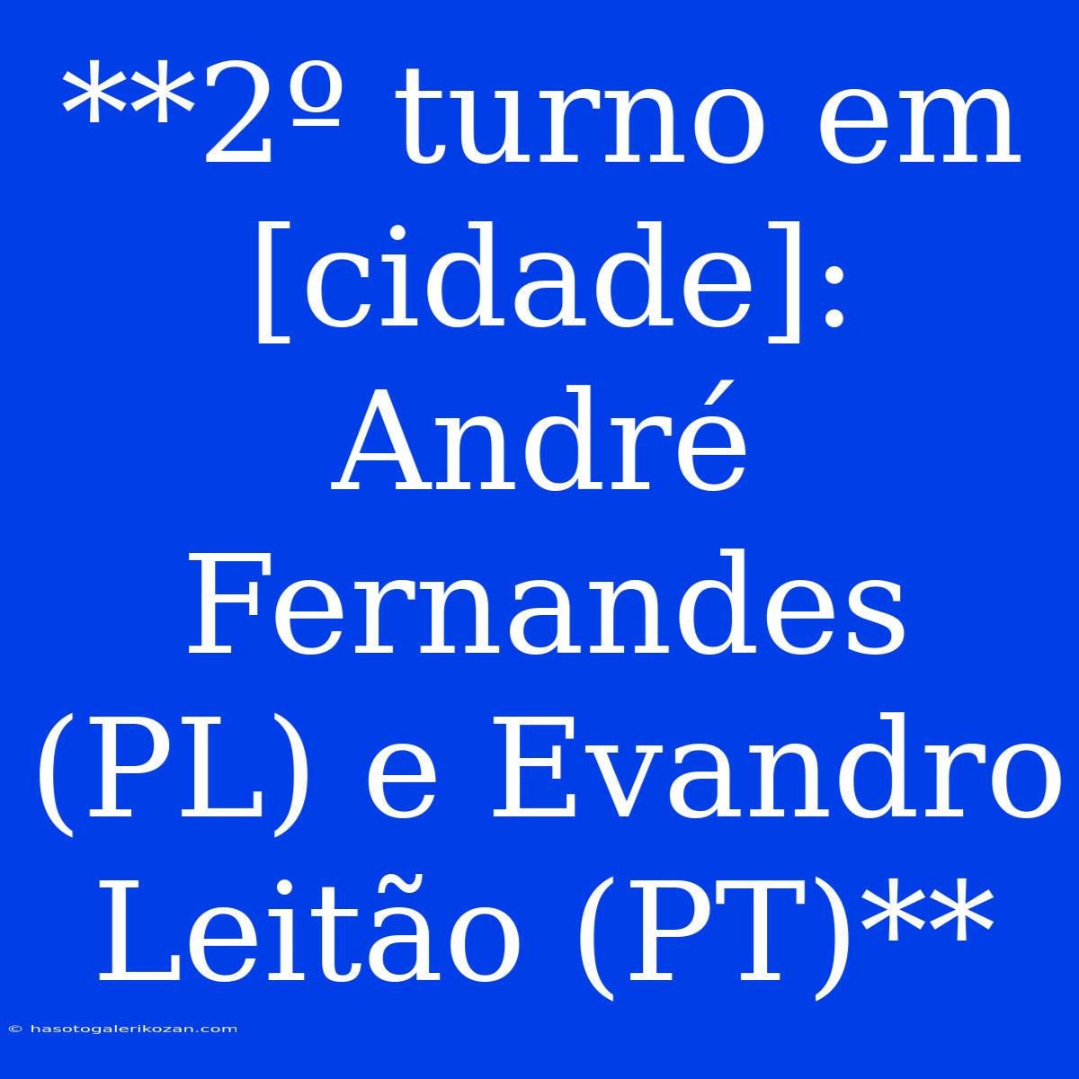 **2º Turno Em [cidade]: André Fernandes (PL) E Evandro Leitão (PT)**