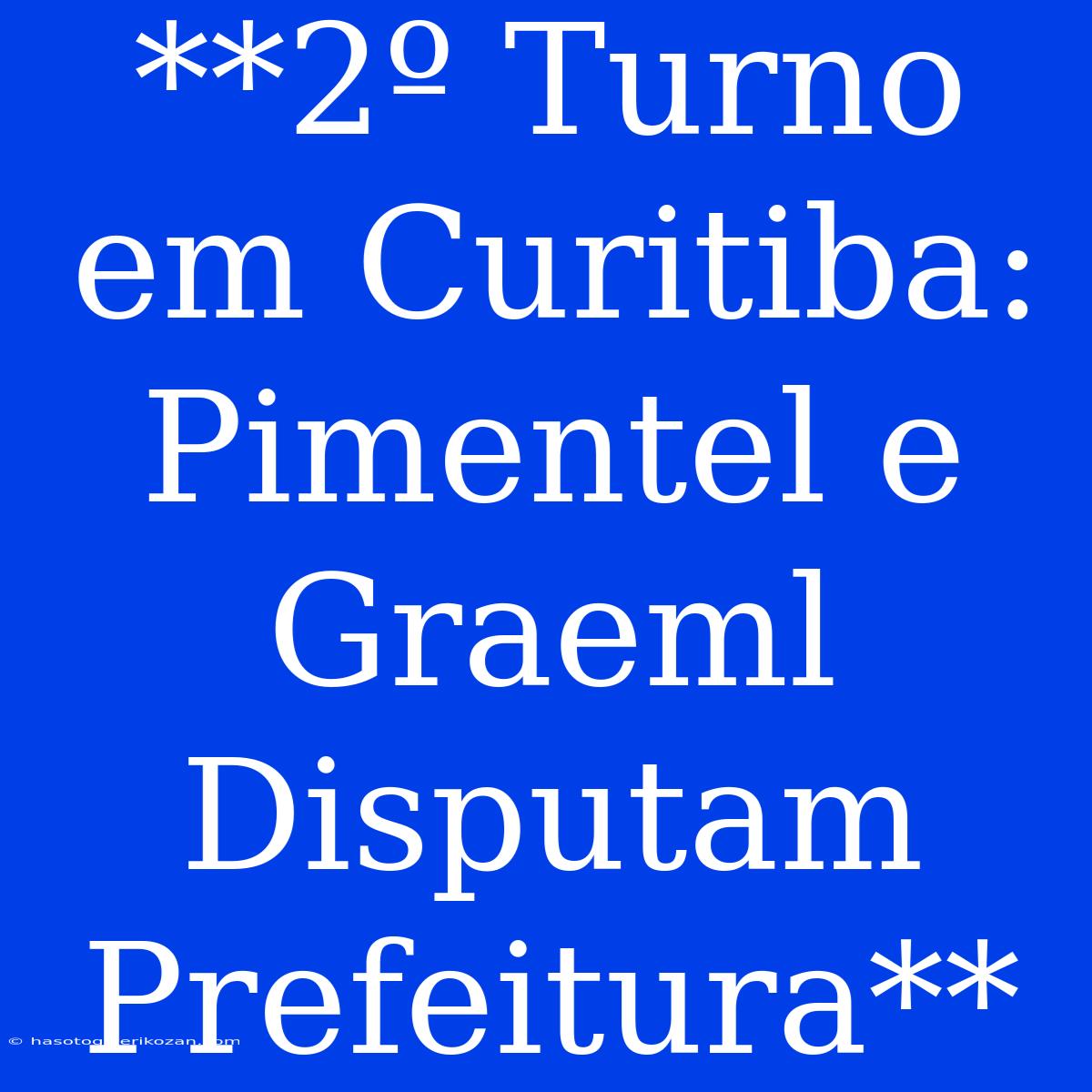 **2º Turno Em Curitiba: Pimentel E Graeml Disputam Prefeitura**