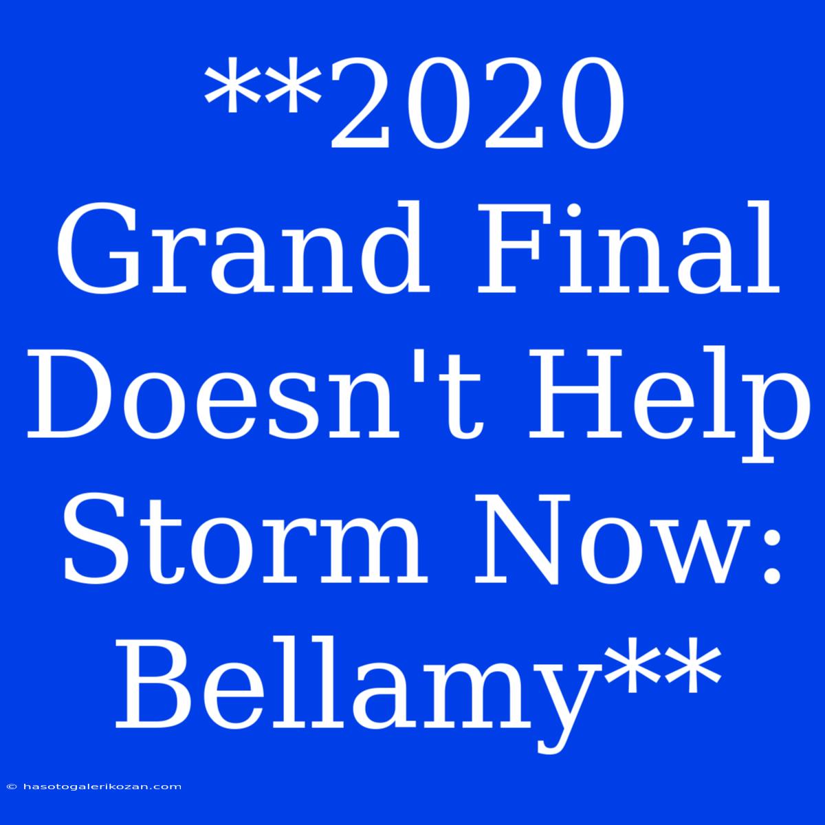 **2020 Grand Final Doesn't Help Storm Now: Bellamy**