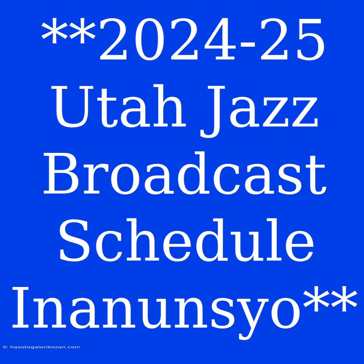 **2024-25 Utah Jazz Broadcast Schedule Inanunsyo**