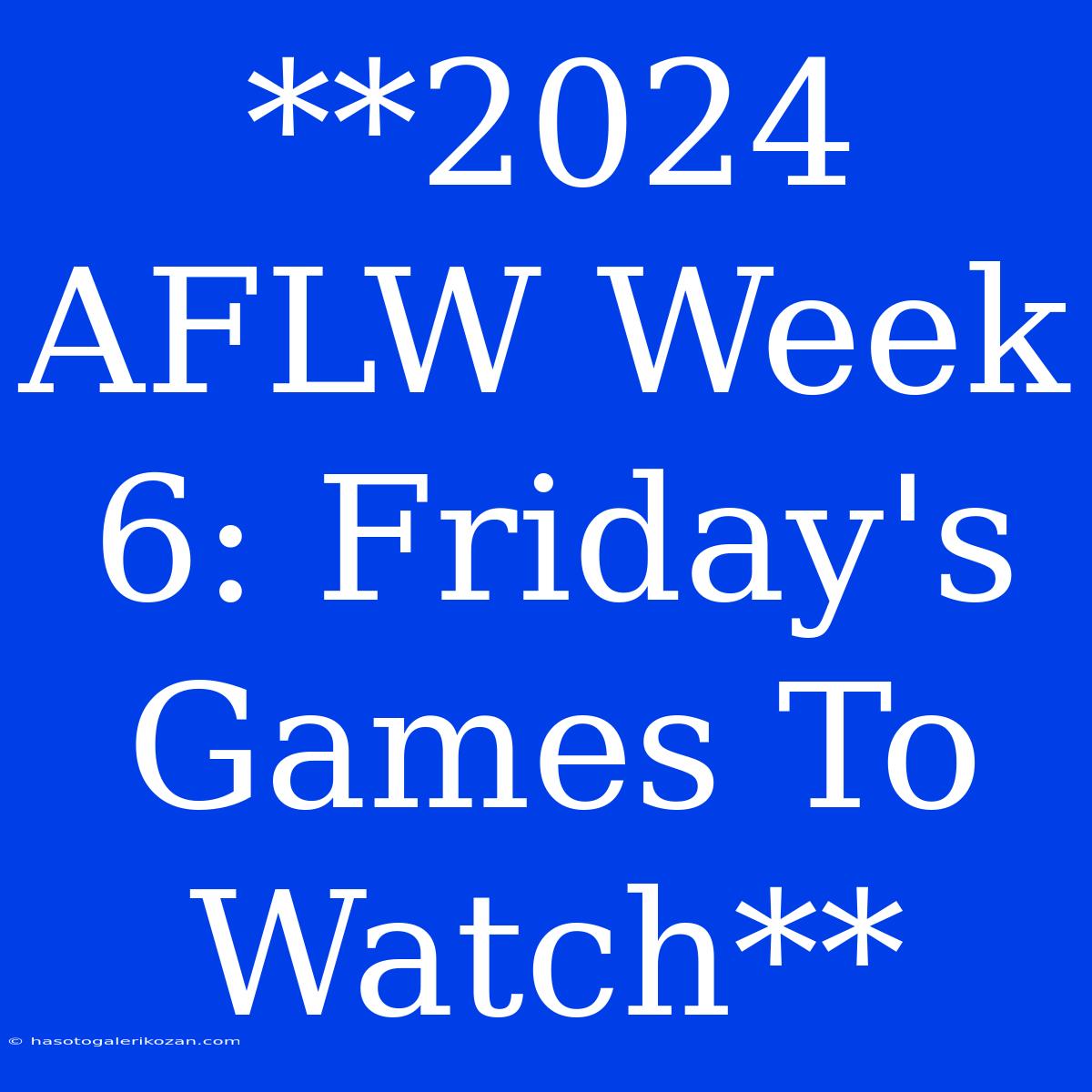 **2024 AFLW Week 6: Friday's Games To Watch**