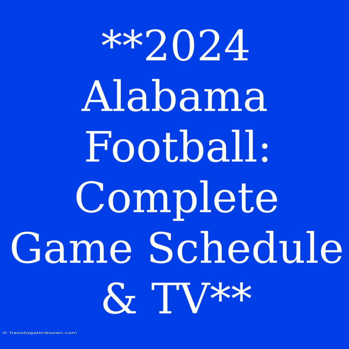 **2024 Alabama Football: Complete Game Schedule & TV**