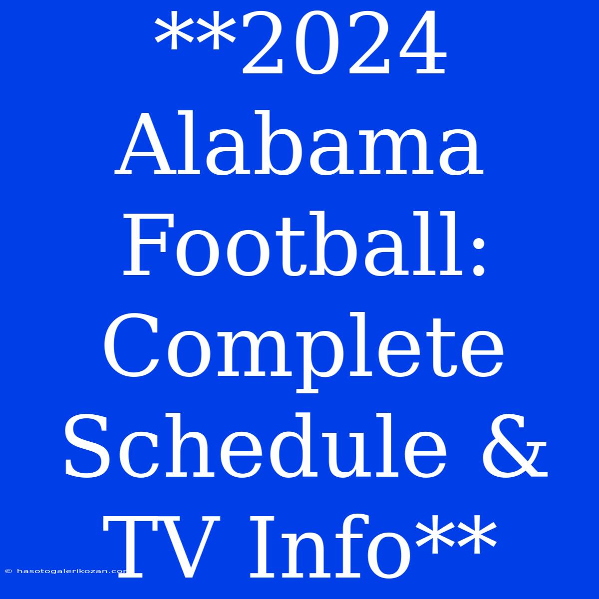 **2024 Alabama Football: Complete Schedule & TV Info**