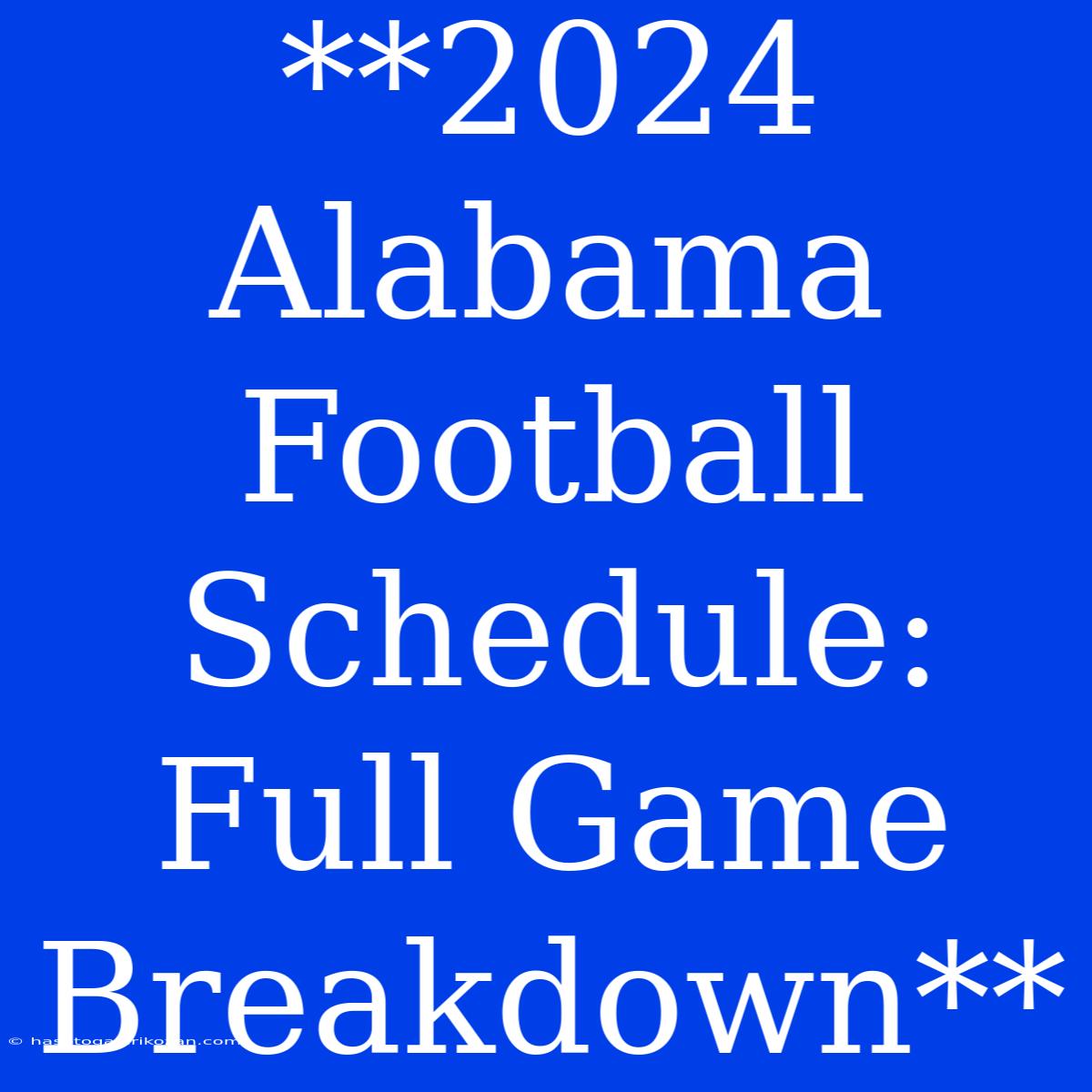 **2024 Alabama Football Schedule: Full Game Breakdown**