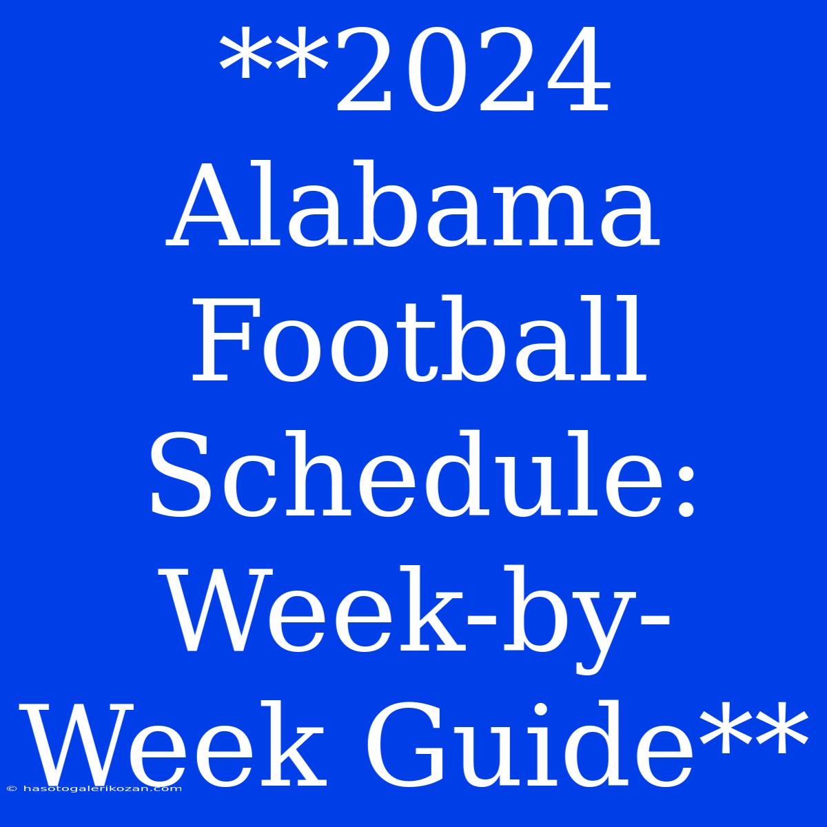 **2024 Alabama Football Schedule: Week-by-Week Guide**