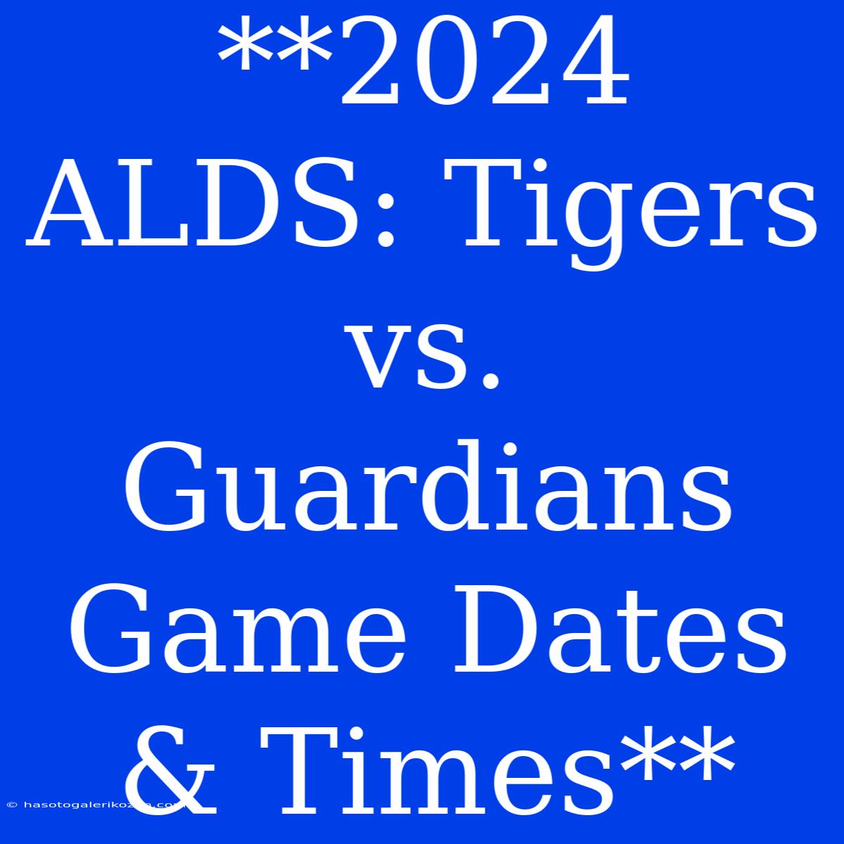 **2024 ALDS: Tigers Vs. Guardians Game Dates & Times**