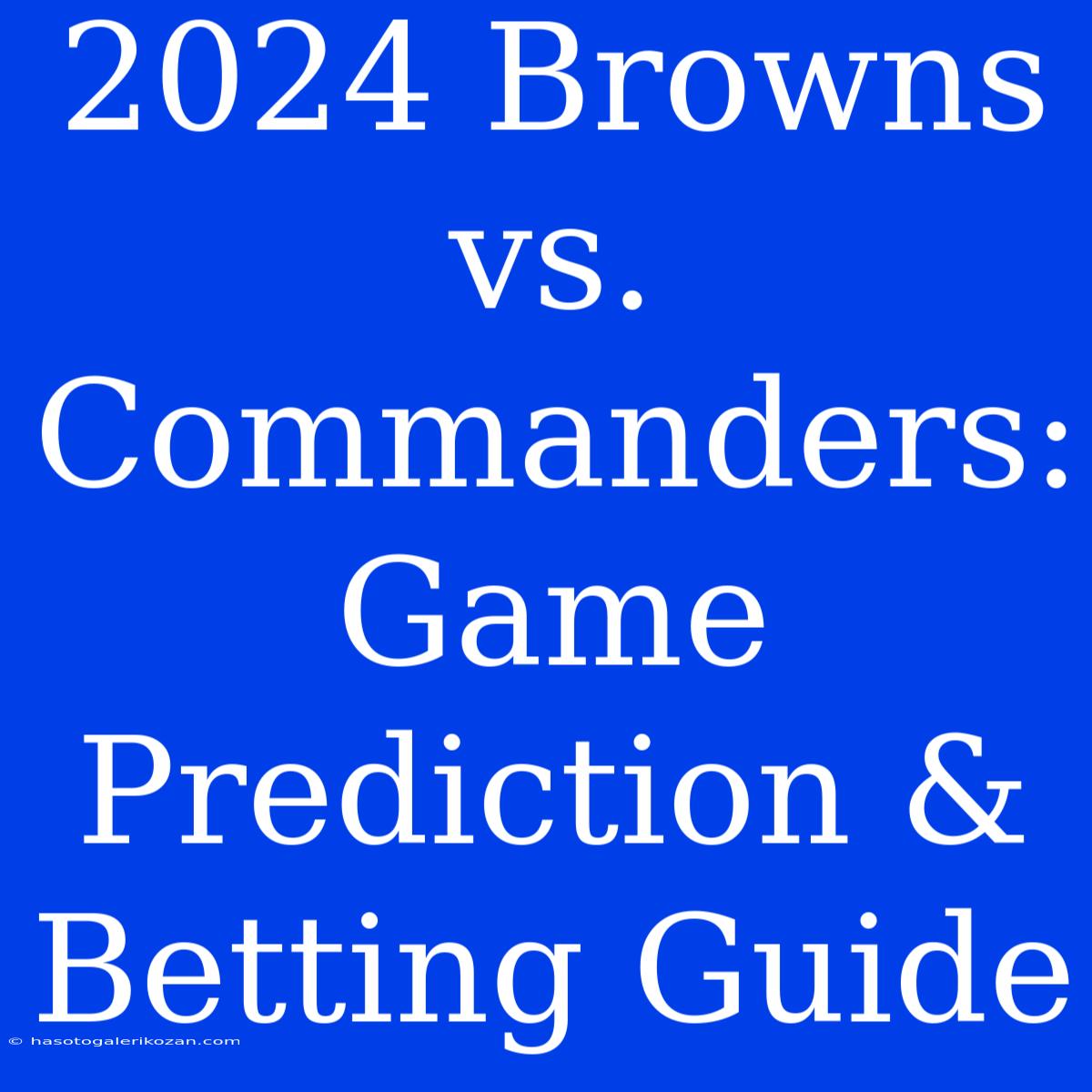 2024 Browns Vs. Commanders: Game Prediction & Betting Guide 