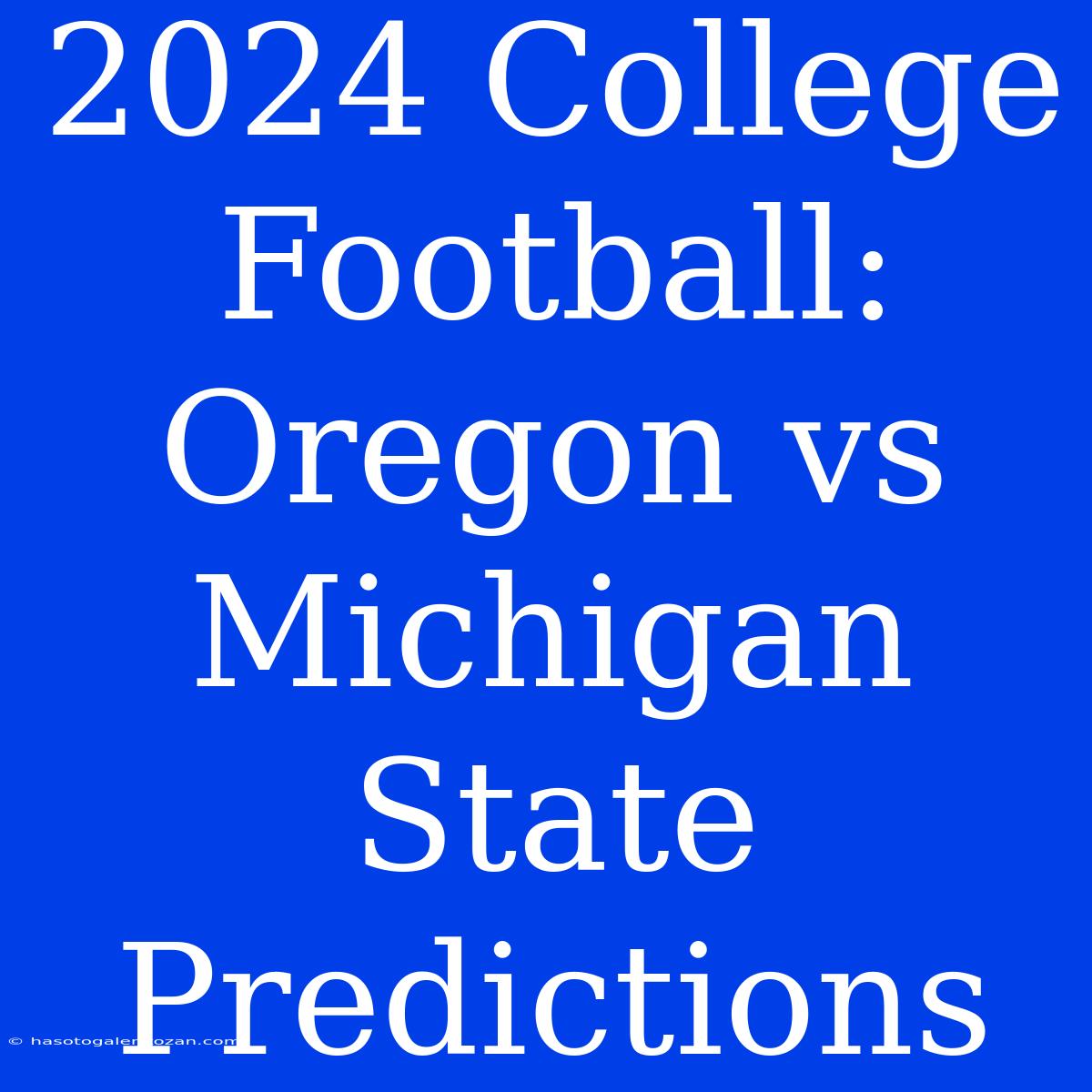 2024 College Football: Oregon Vs Michigan State Predictions