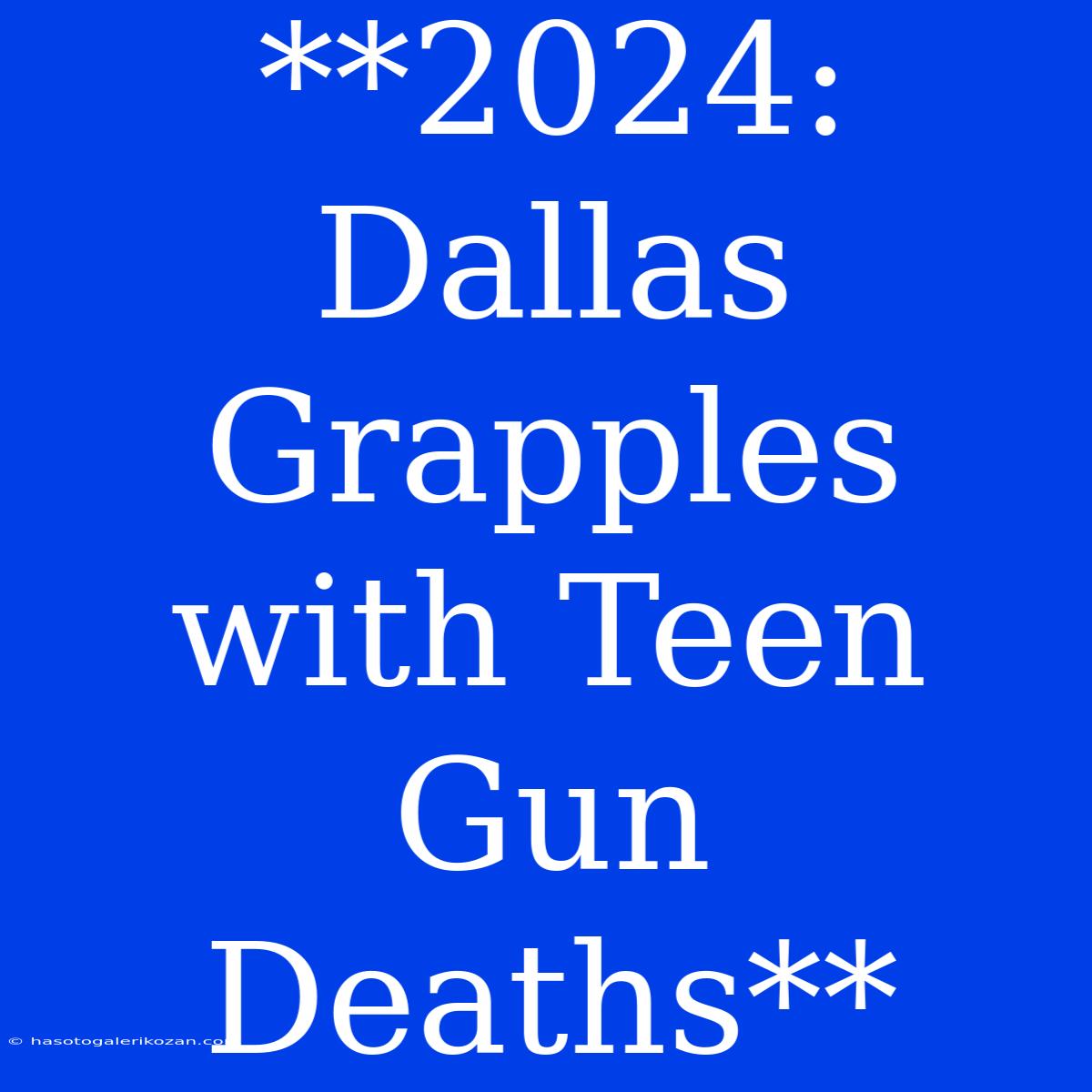 **2024: Dallas Grapples With Teen Gun Deaths**