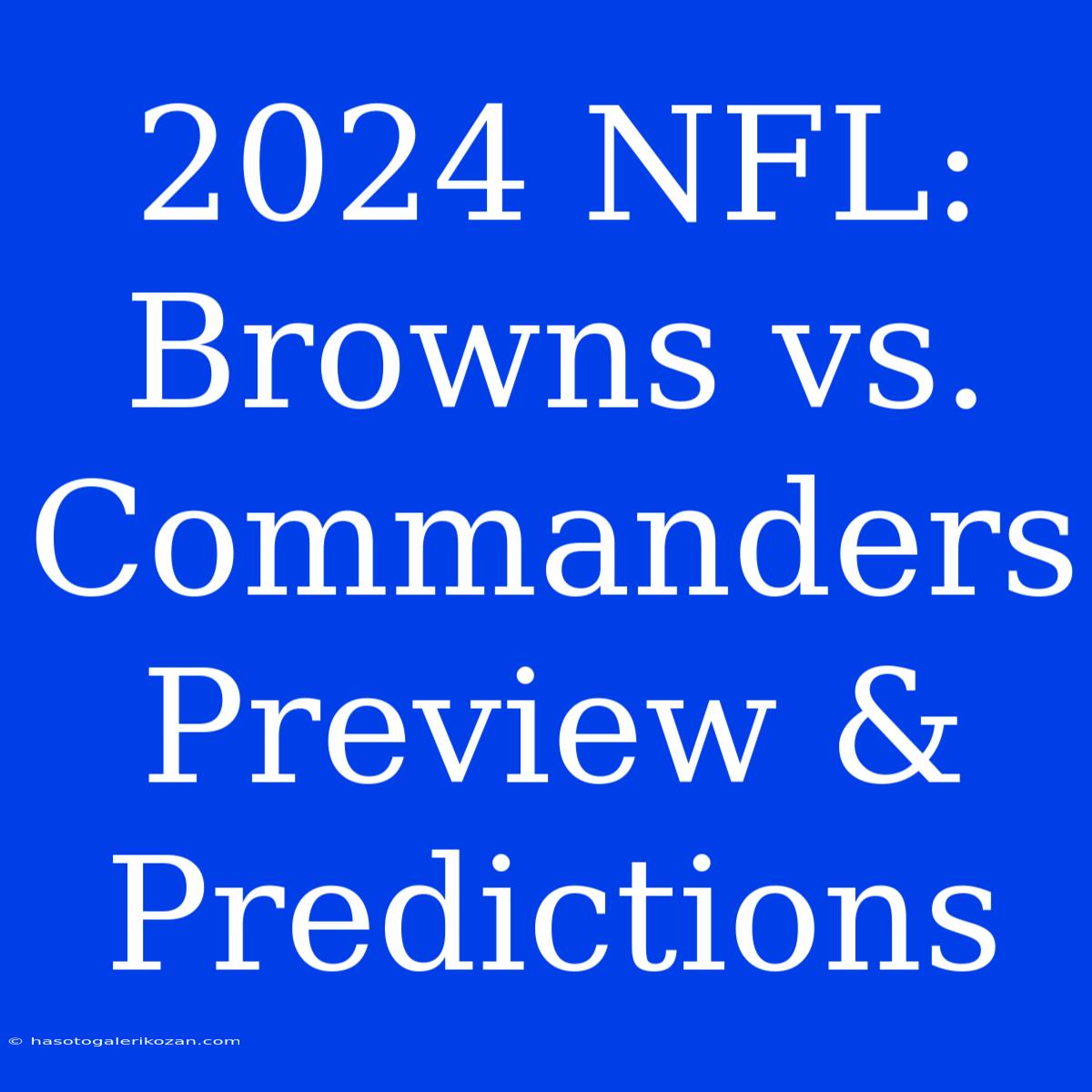 2024 NFL: Browns Vs. Commanders Preview & Predictions