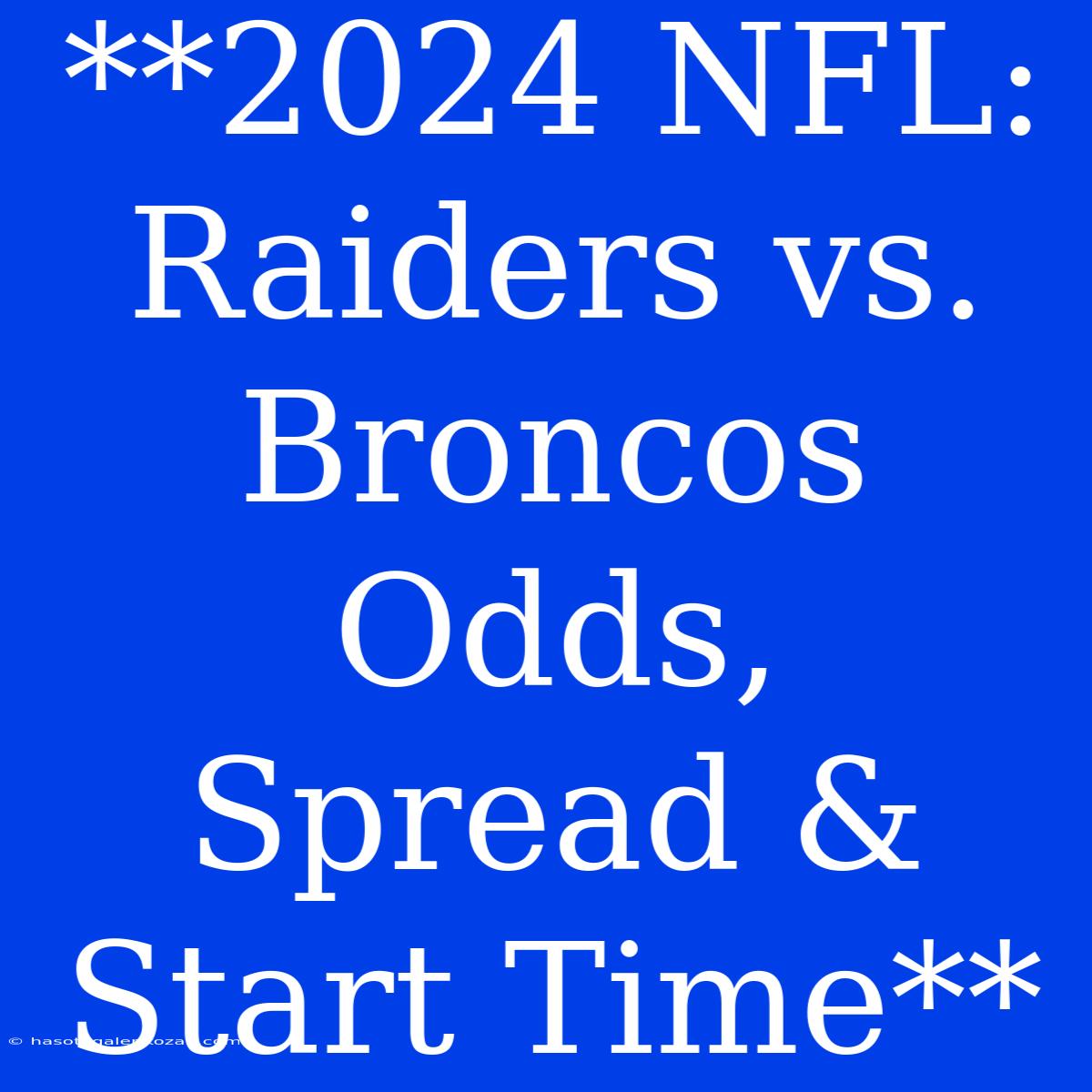 **2024 NFL: Raiders Vs. Broncos Odds, Spread & Start Time**