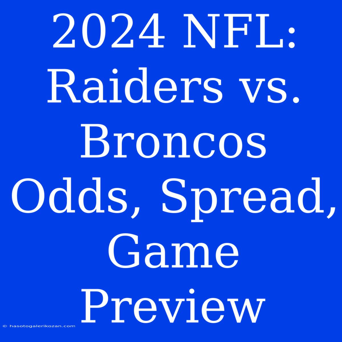 2024 NFL: Raiders Vs. Broncos Odds, Spread, Game Preview