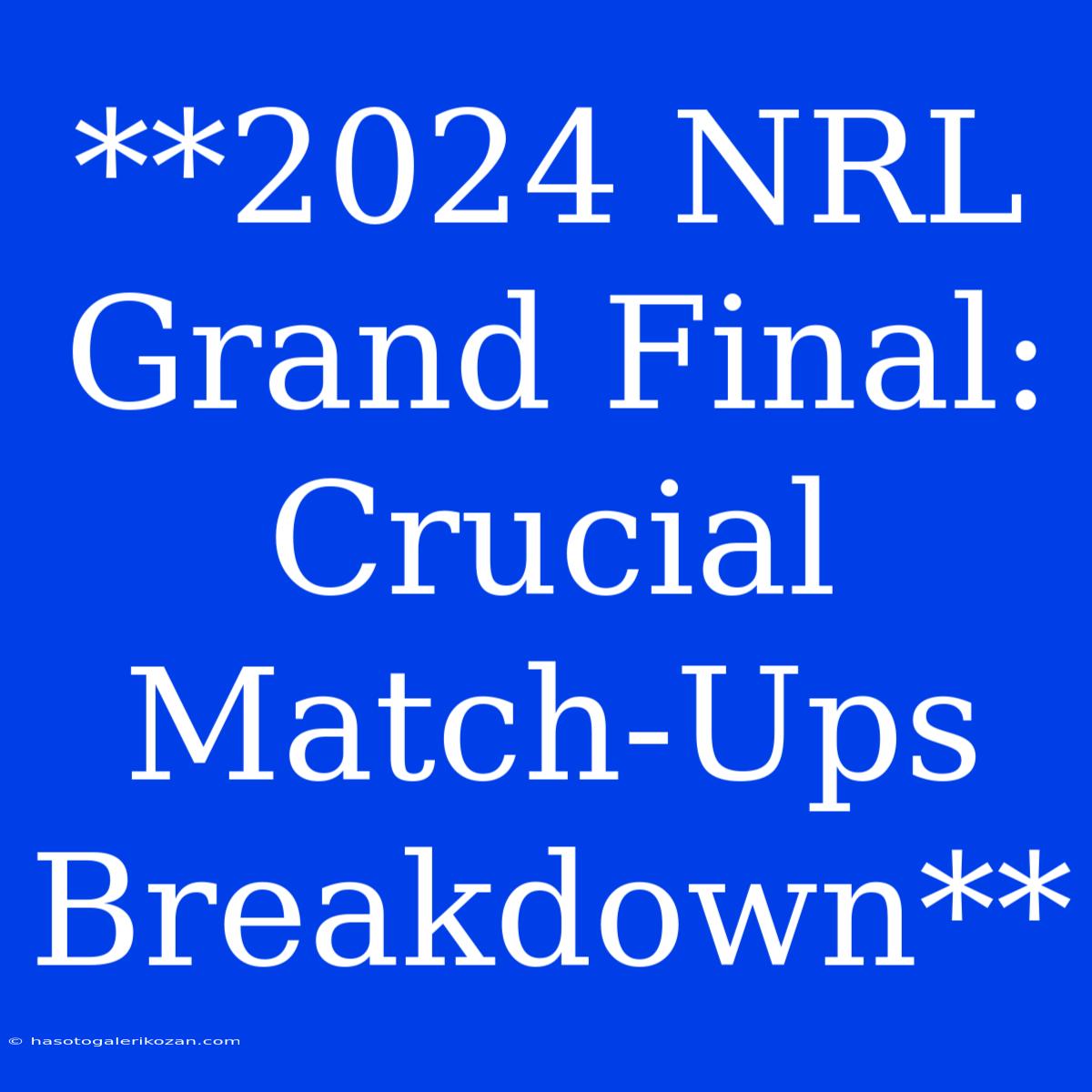 **2024 NRL Grand Final: Crucial Match-Ups Breakdown**