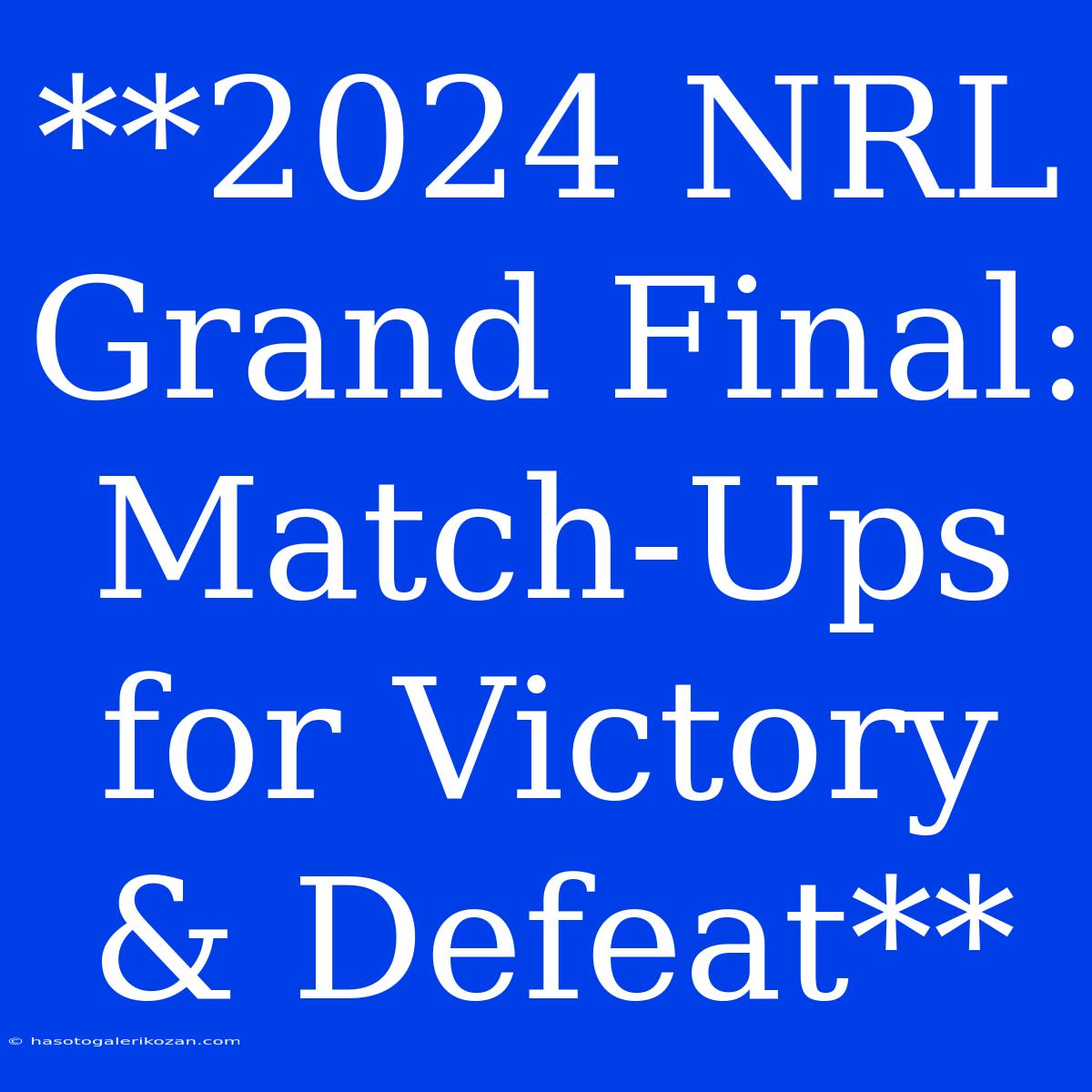 **2024 NRL Grand Final: Match-Ups For Victory & Defeat**