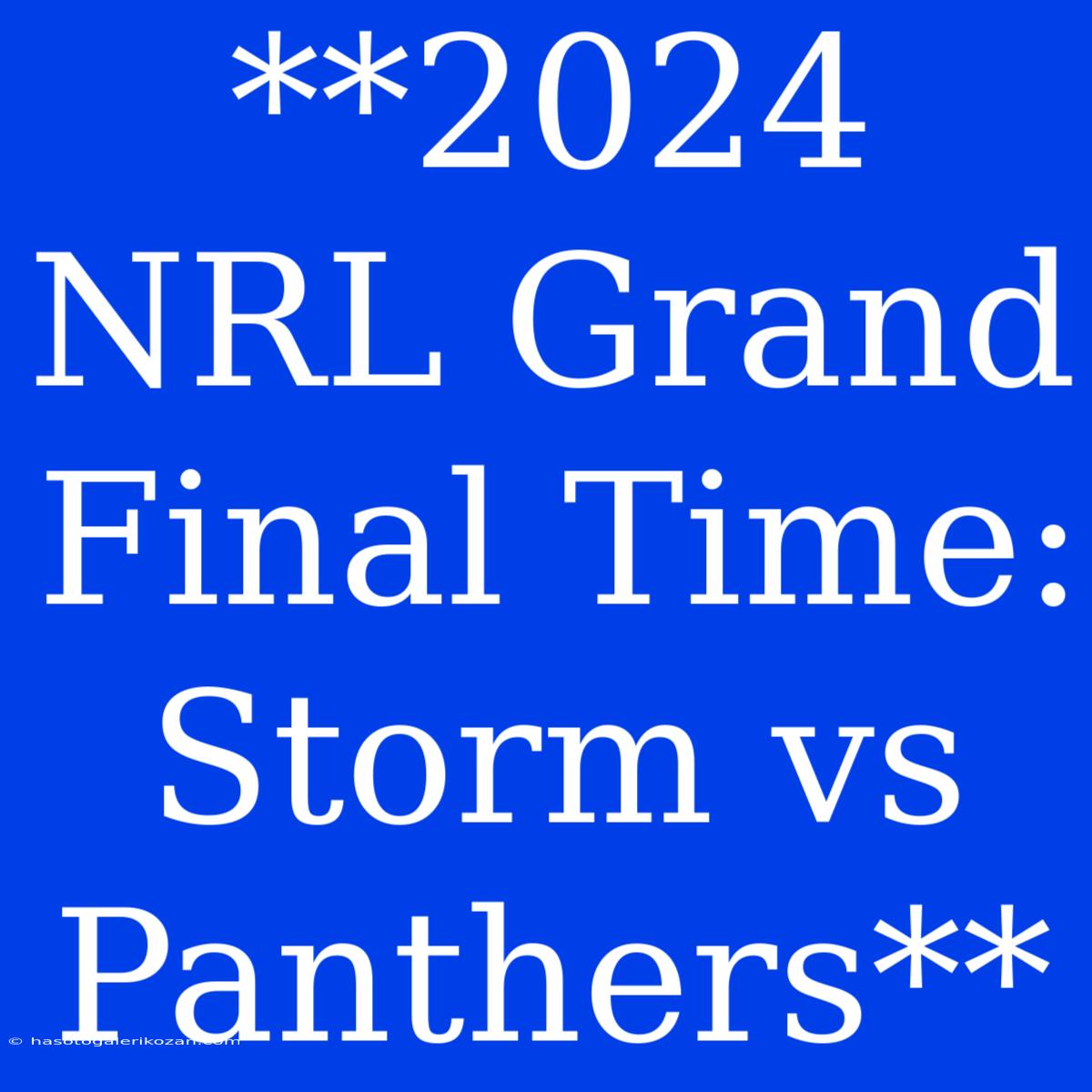 **2024 NRL Grand Final Time: Storm Vs Panthers**