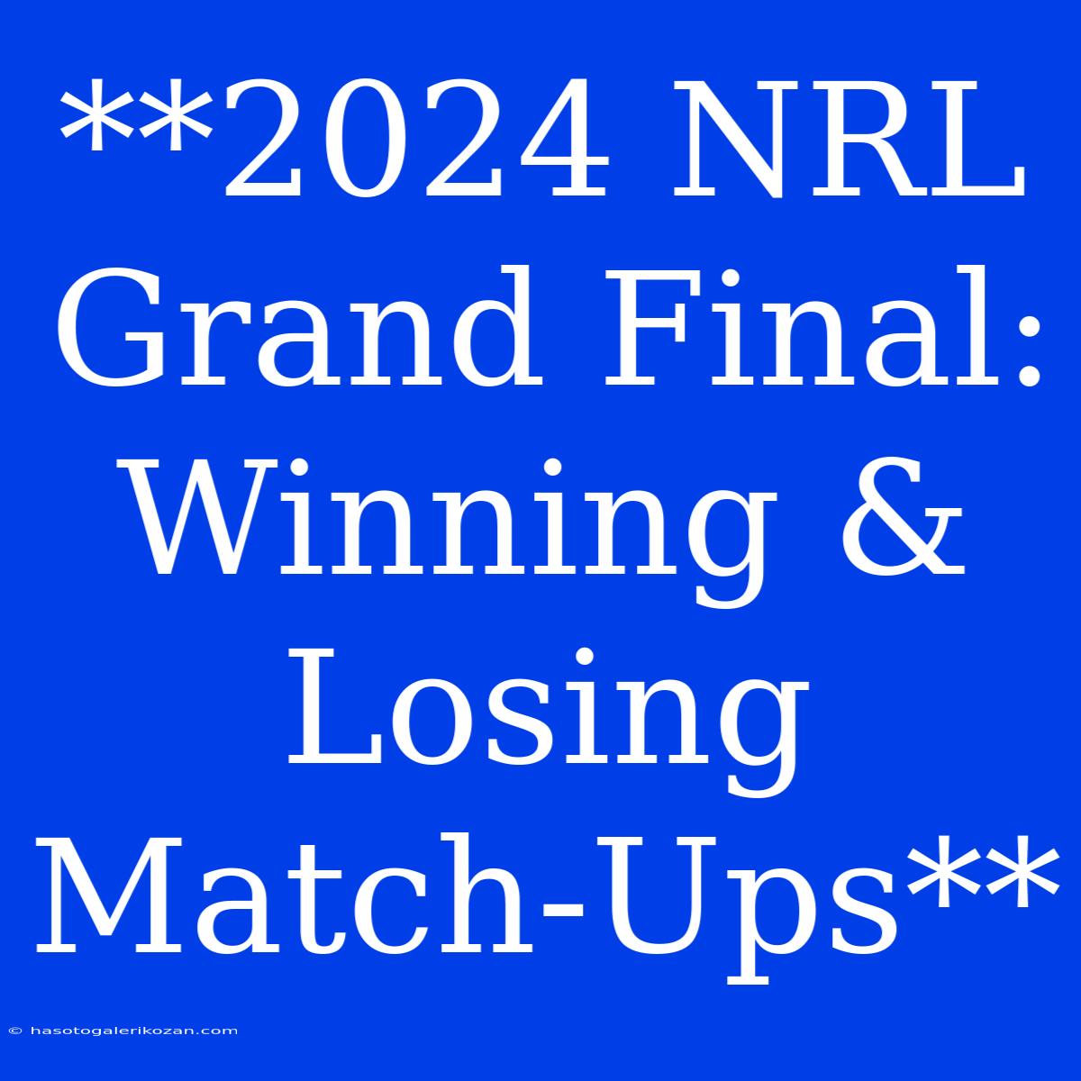 **2024 NRL Grand Final: Winning & Losing Match-Ups**