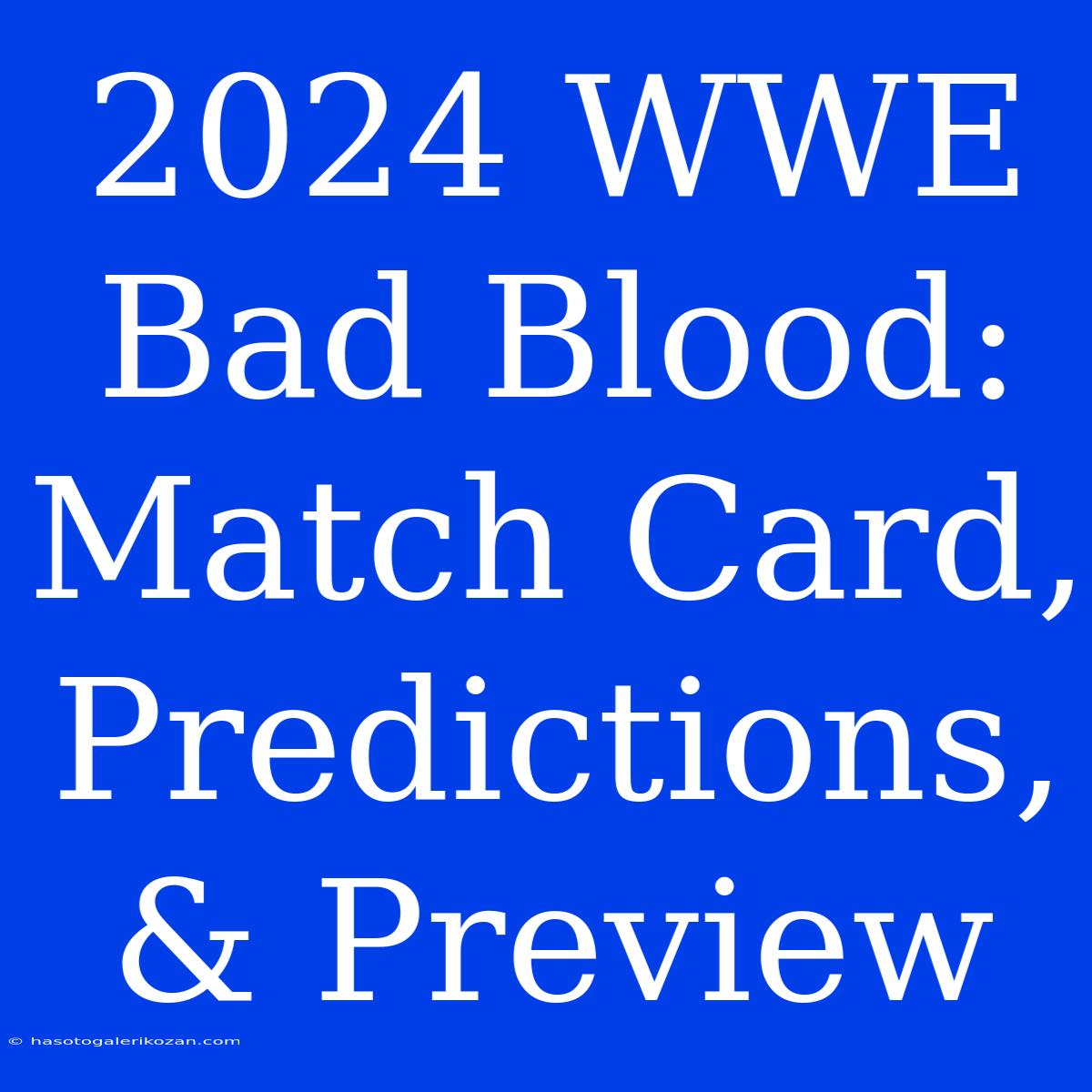 2024 WWE Bad Blood: Match Card, Predictions, & Preview