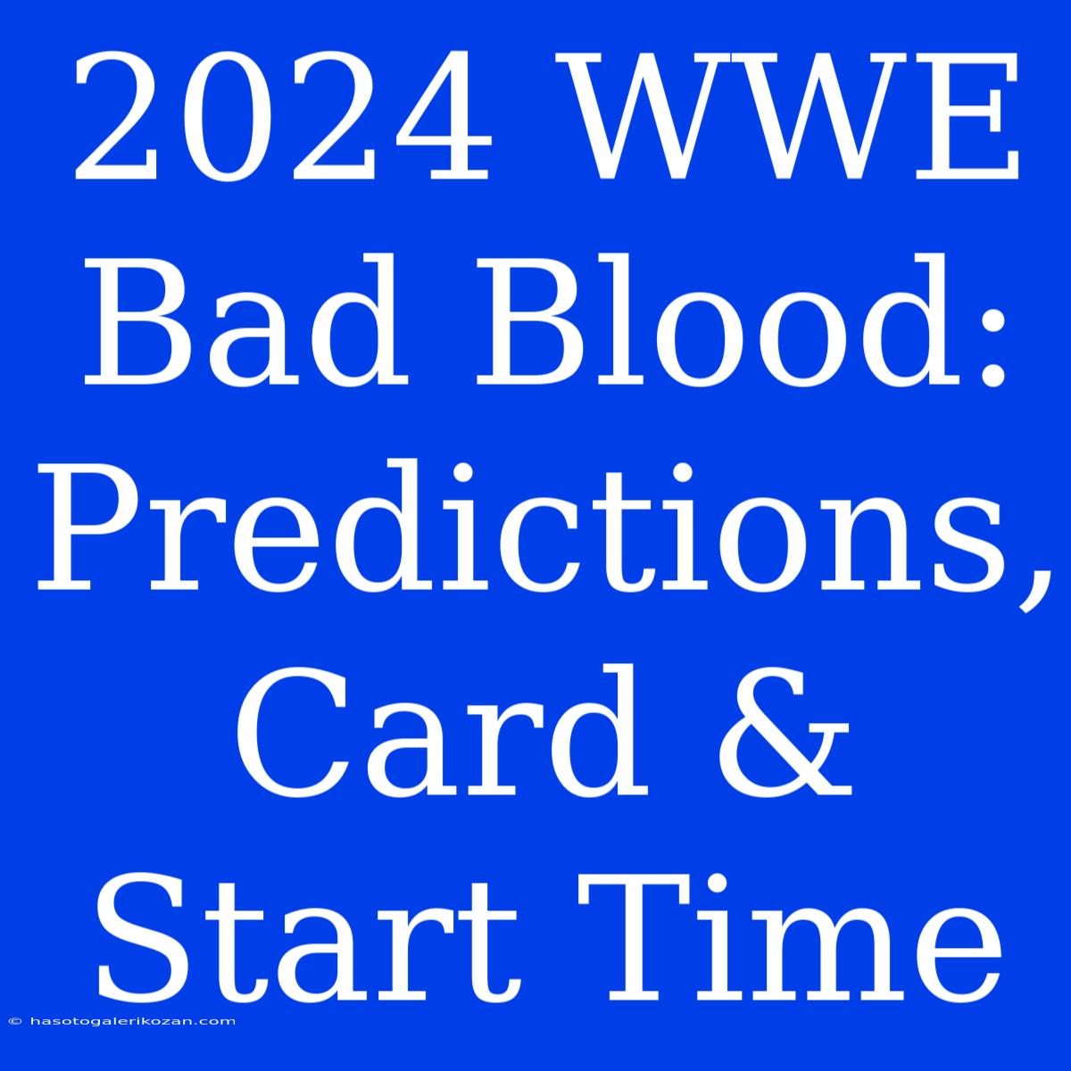 2024 WWE Bad Blood: Predictions, Card & Start Time 