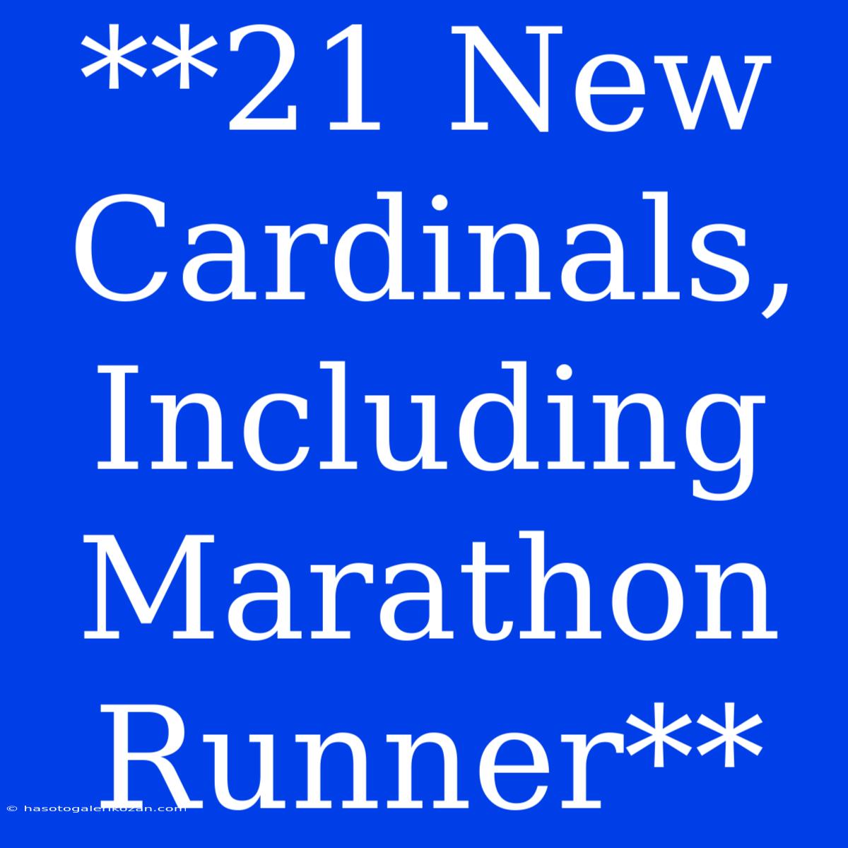 **21 New Cardinals, Including Marathon Runner**