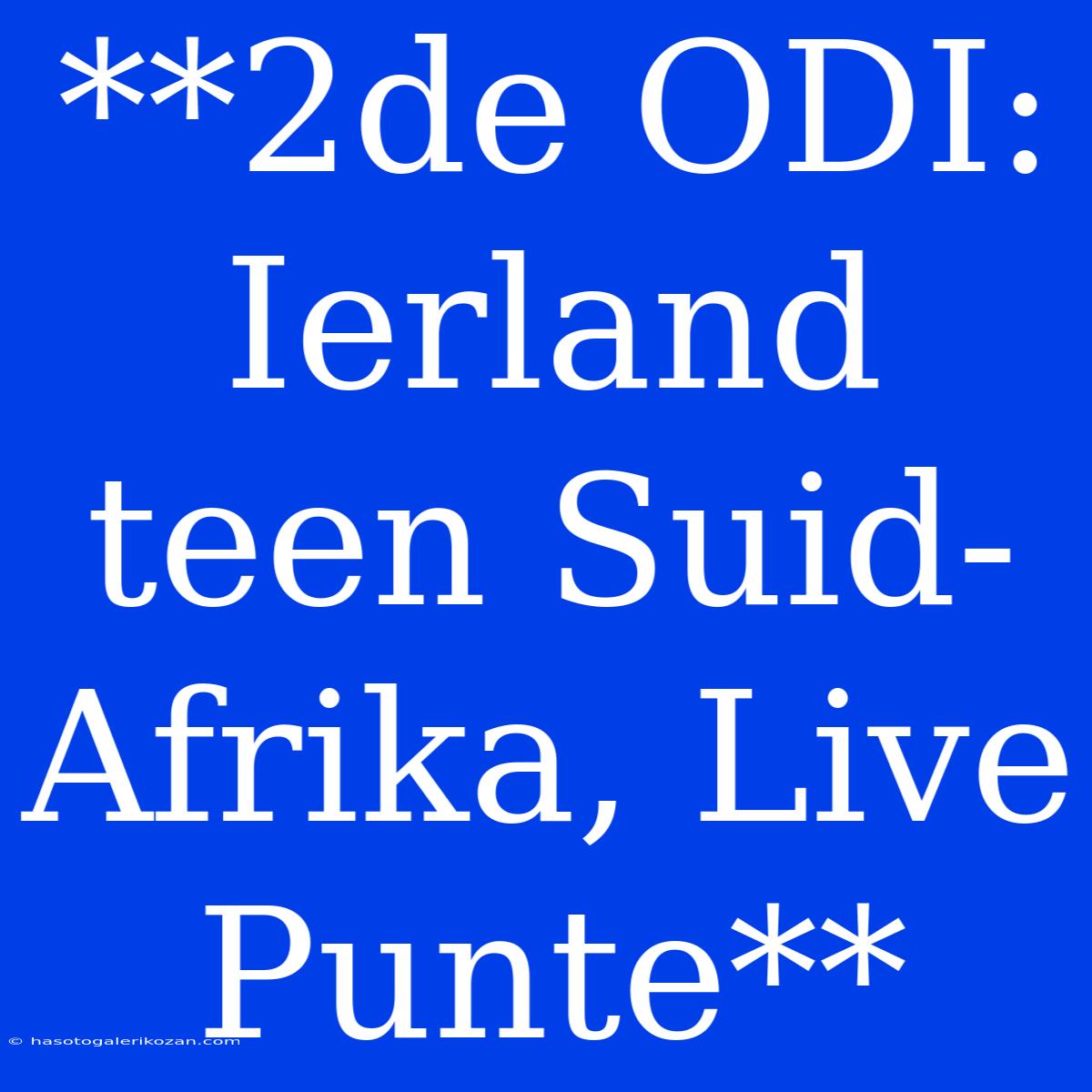 **2de ODI: Ierland Teen Suid-Afrika, Live Punte**