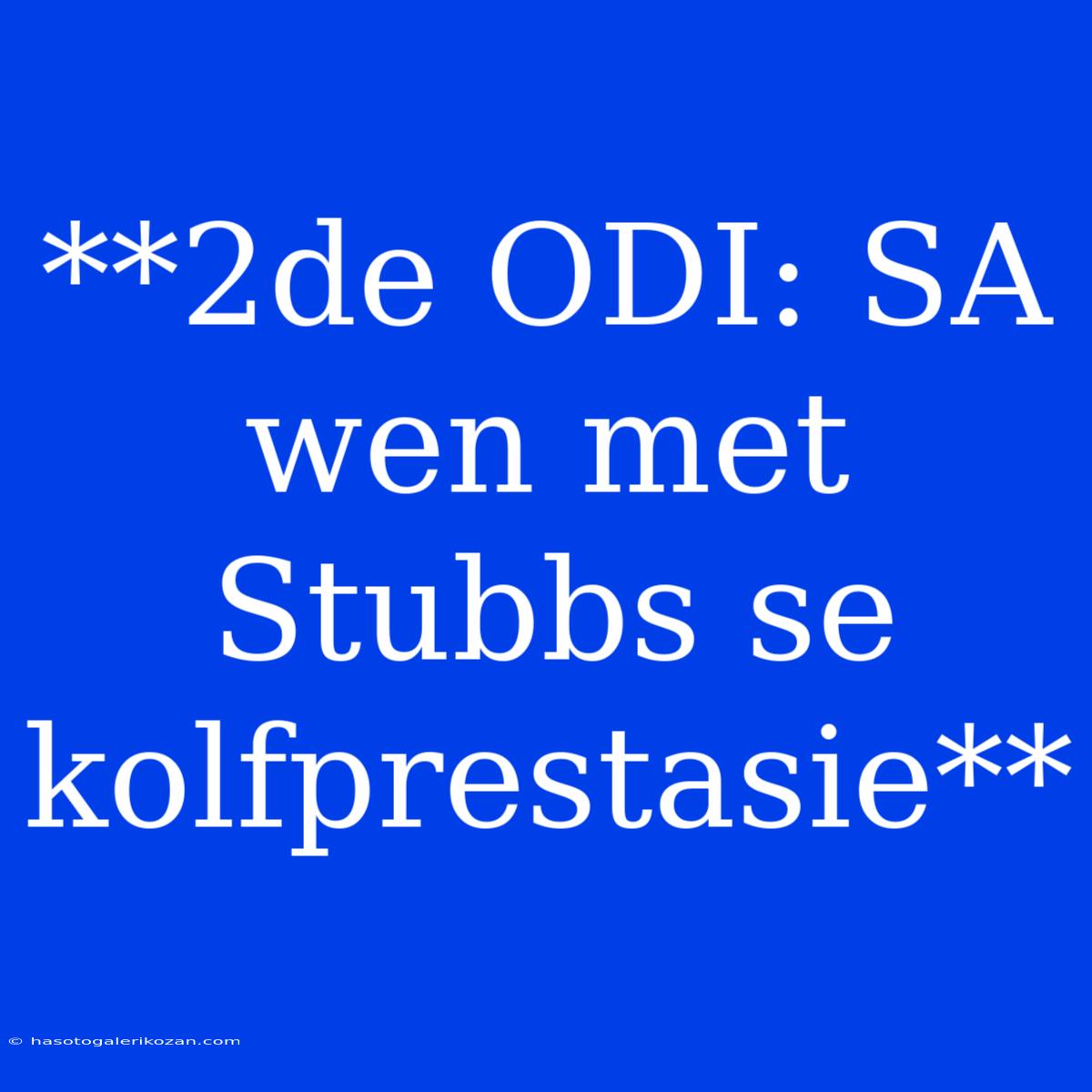 **2de ODI: SA Wen Met Stubbs Se Kolfprestasie** 