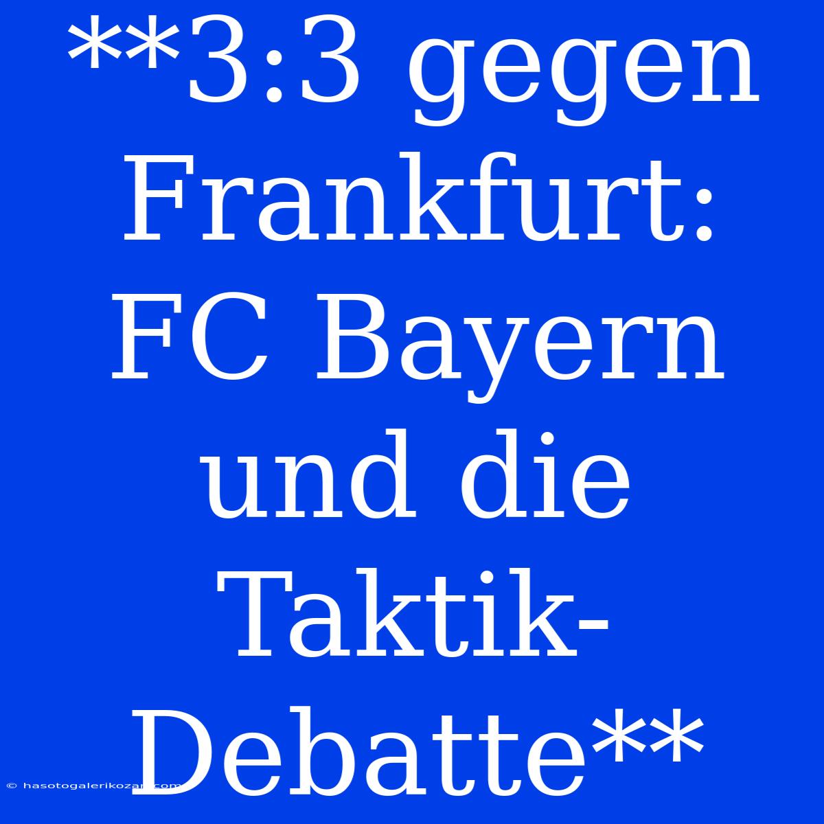 **3:3 Gegen Frankfurt:  FC Bayern Und Die Taktik-Debatte**