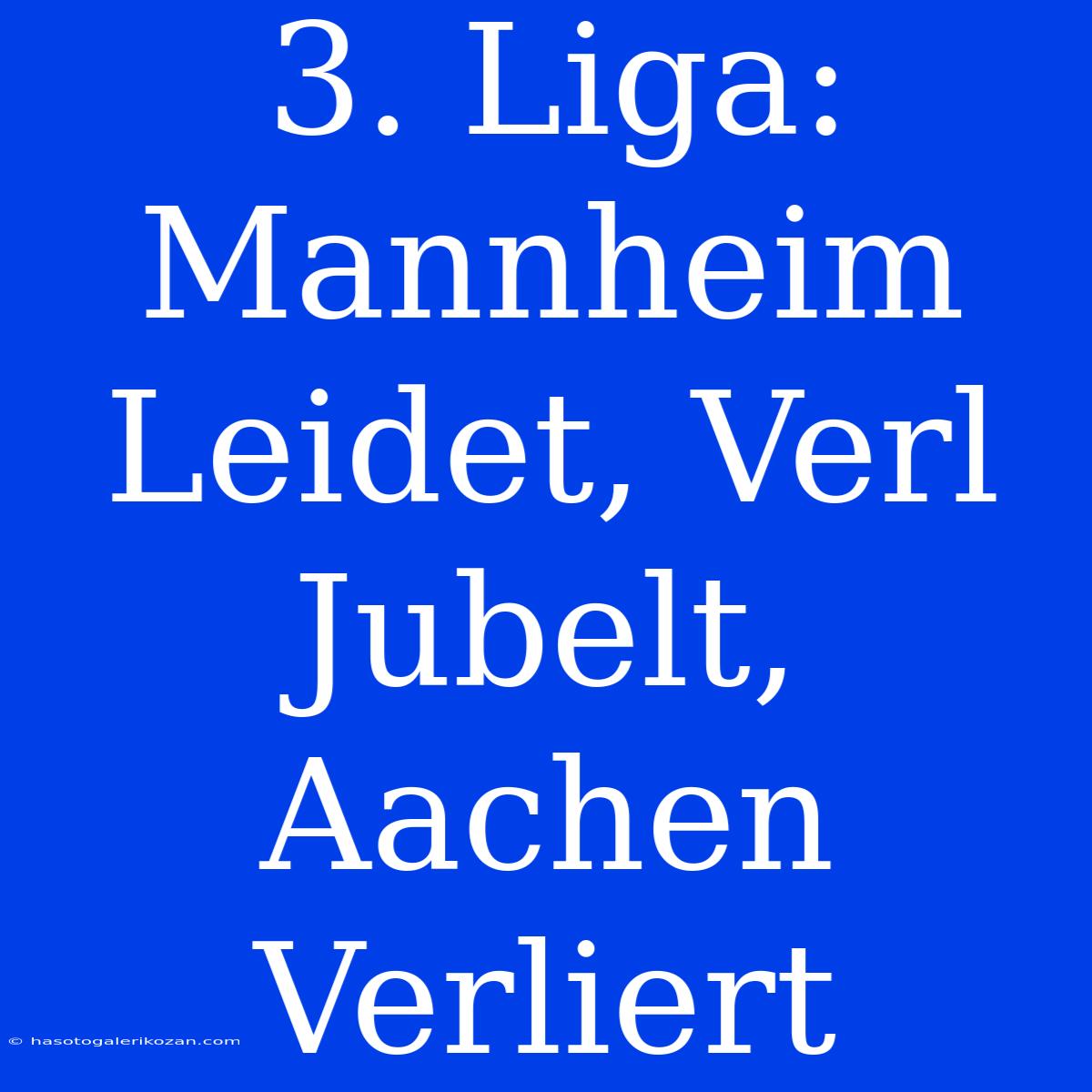 3. Liga: Mannheim Leidet, Verl Jubelt, Aachen Verliert