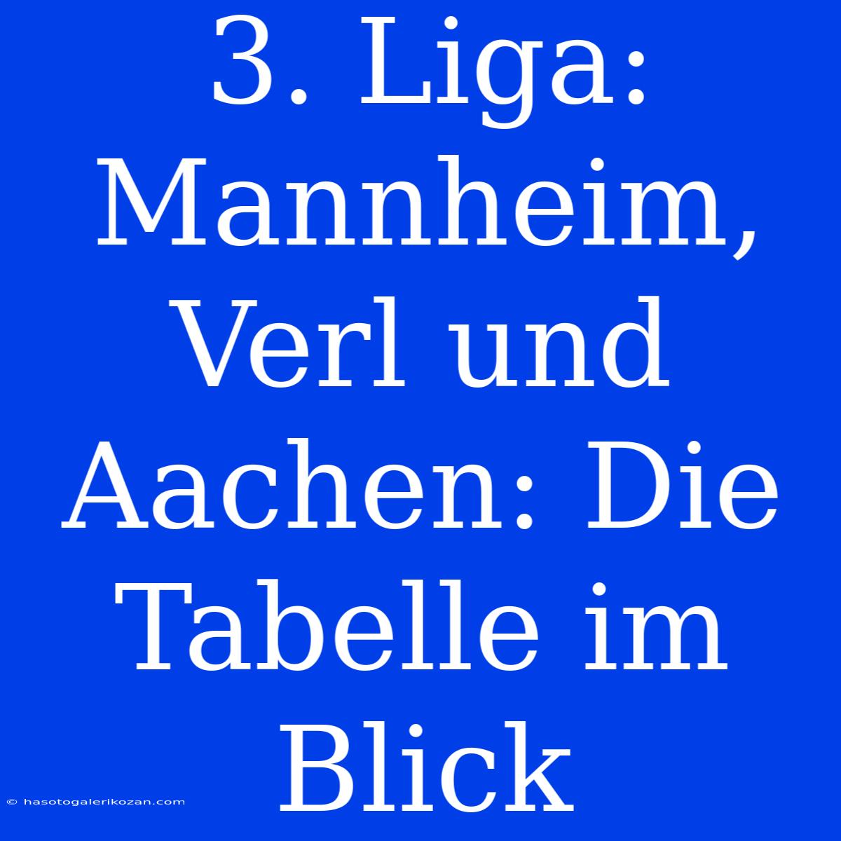 3. Liga: Mannheim, Verl Und Aachen: Die Tabelle Im Blick