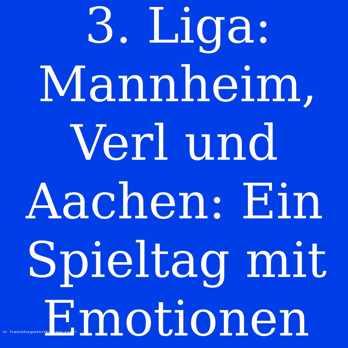 3. Liga: Mannheim, Verl Und Aachen: Ein Spieltag Mit Emotionen