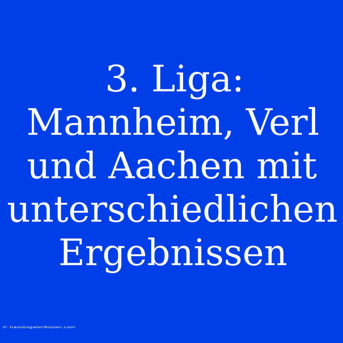 3. Liga: Mannheim, Verl Und Aachen Mit Unterschiedlichen Ergebnissen