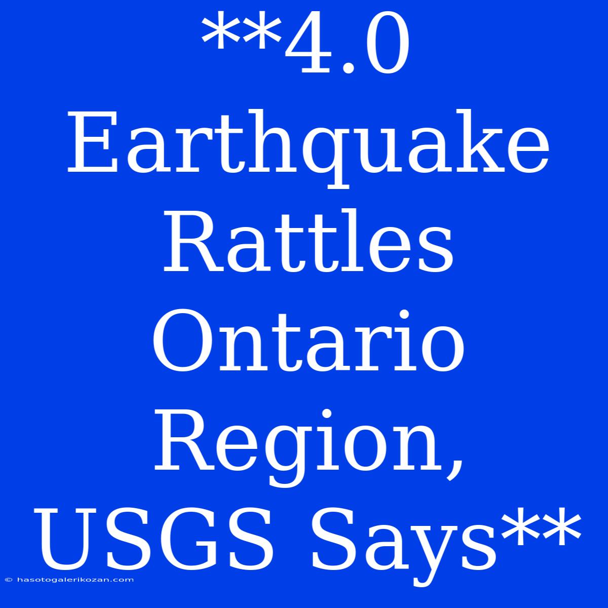 **4.0 Earthquake Rattles Ontario Region, USGS Says**