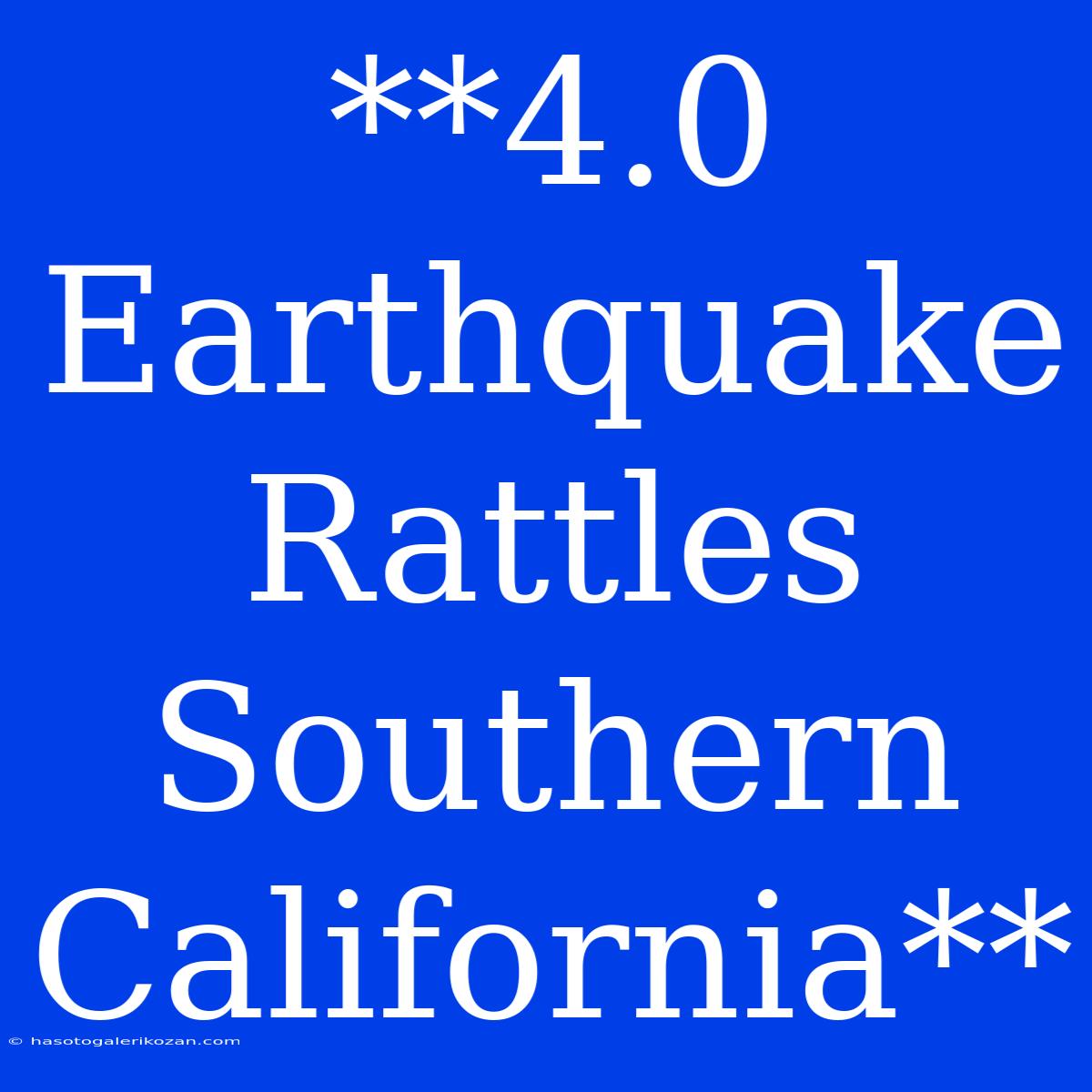 **4.0 Earthquake Rattles Southern California**