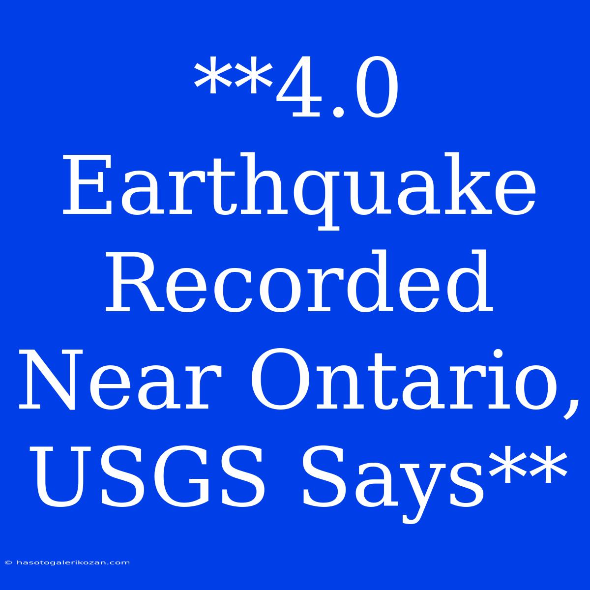 **4.0 Earthquake Recorded Near Ontario, USGS Says** 