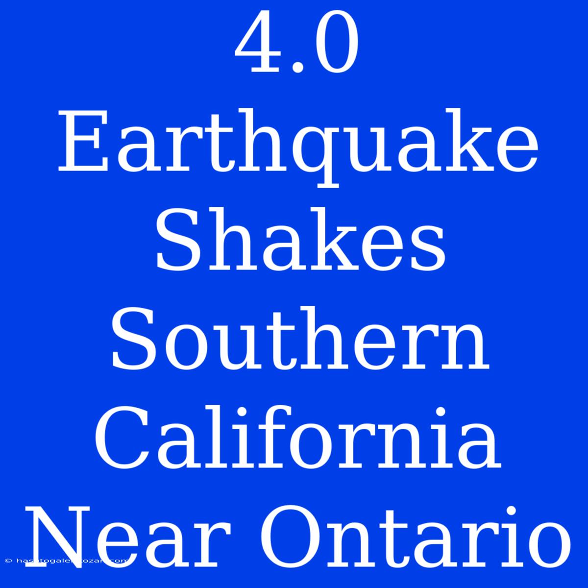 4.0 Earthquake Shakes Southern California Near Ontario